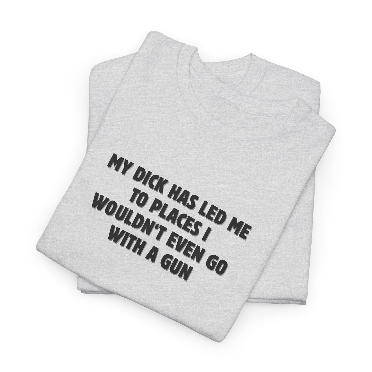 My Dick Has Led Me Shirt