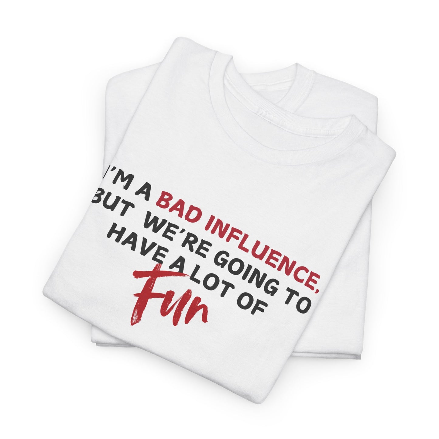 Bad Influence, But Lots of Fun Shirt