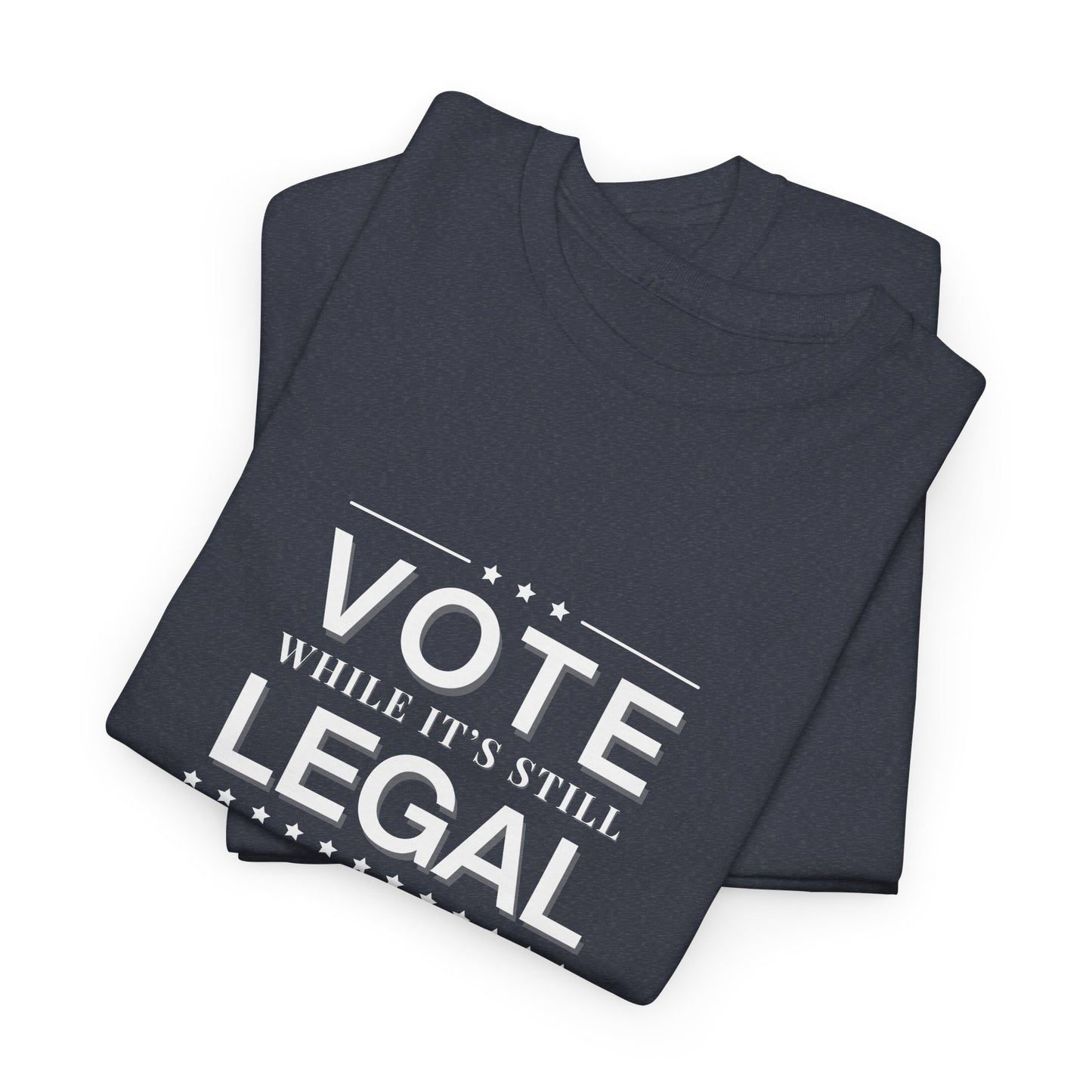 Vote While It's Still Legal Unisex Heavy Cotton Tee, Political Shirt