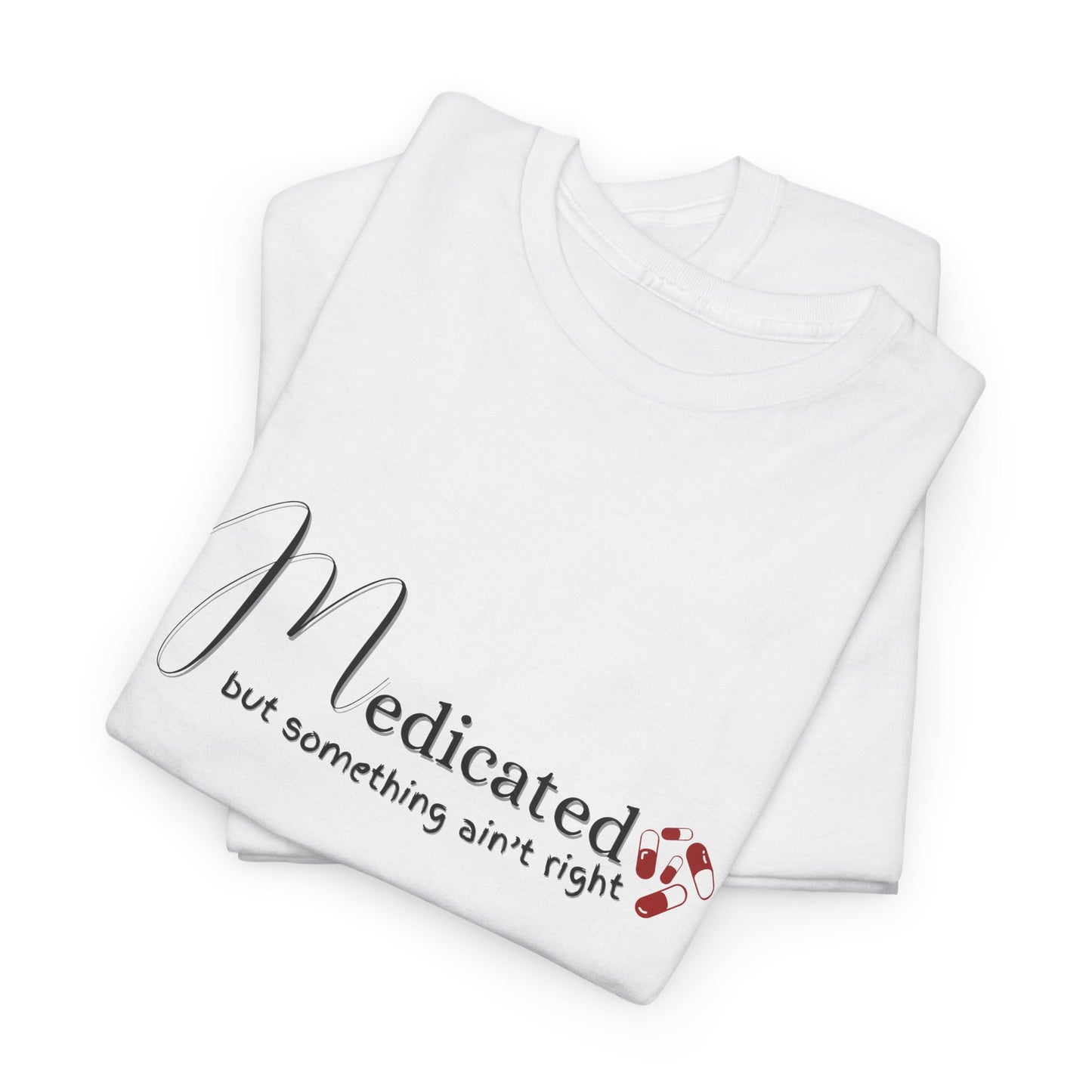 Medicated, but Something Aint Right Shirt