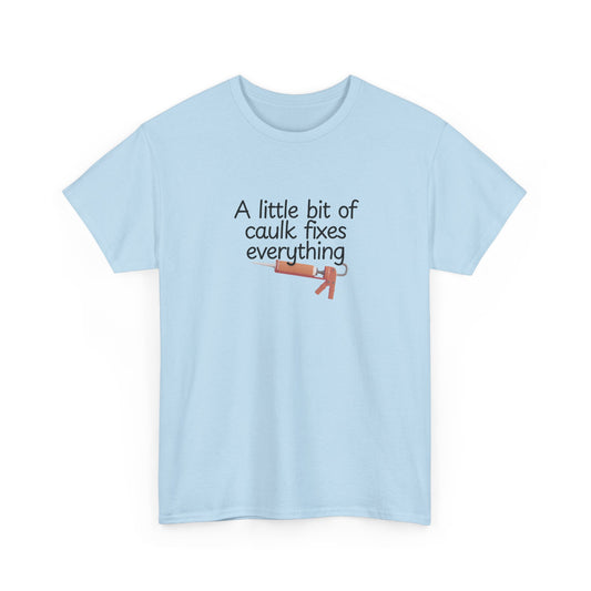 Little Bit of Caulk Fixes Everything Shirt