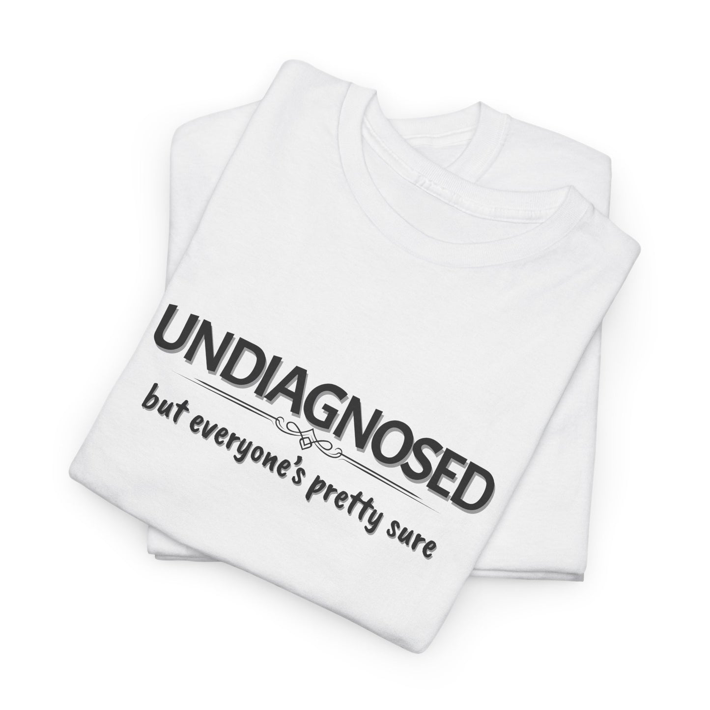 Undiagnosed, but Everyone's Pretty Sure Shirt