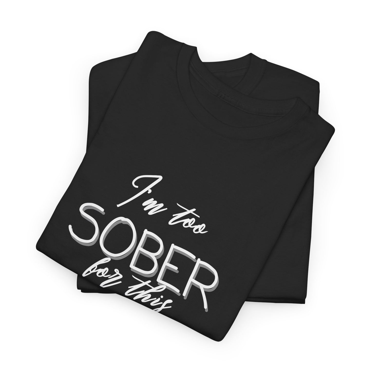I'm too Sober For This - Shirt