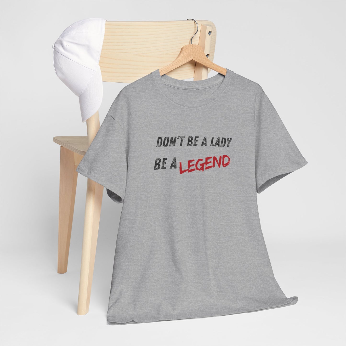 Don't be a Lady, be a Legend, T-Shirt