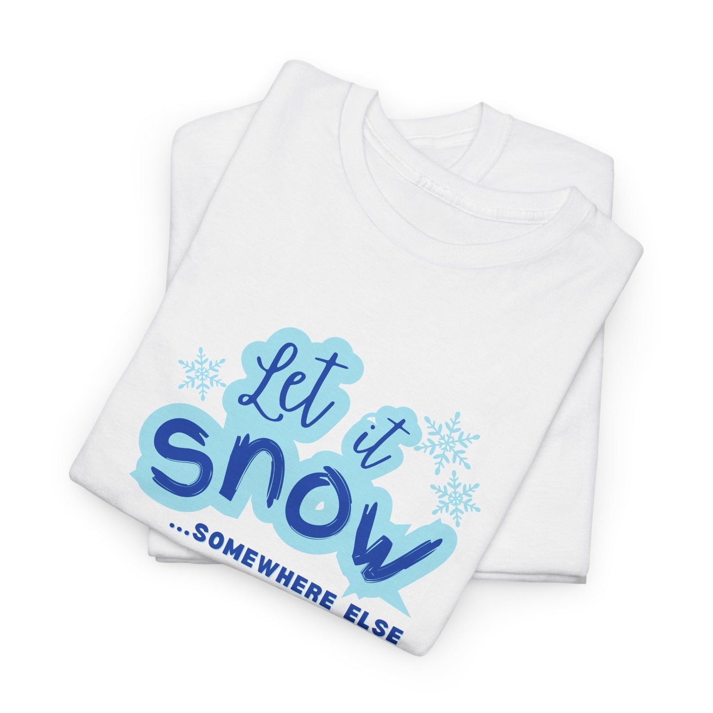 Let it Snow...Someplace Else Shirt