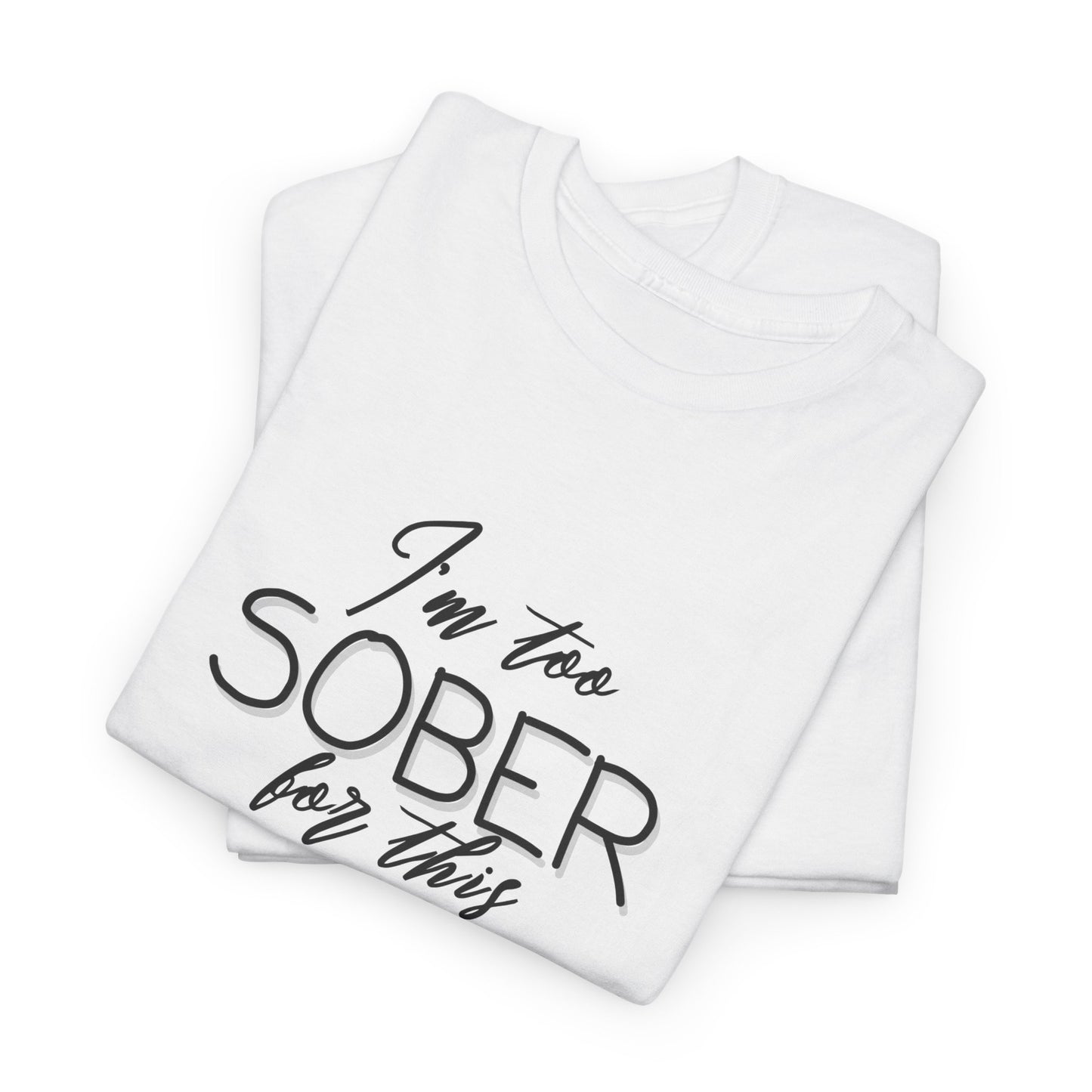 I'm too Sober For This - Shirt
