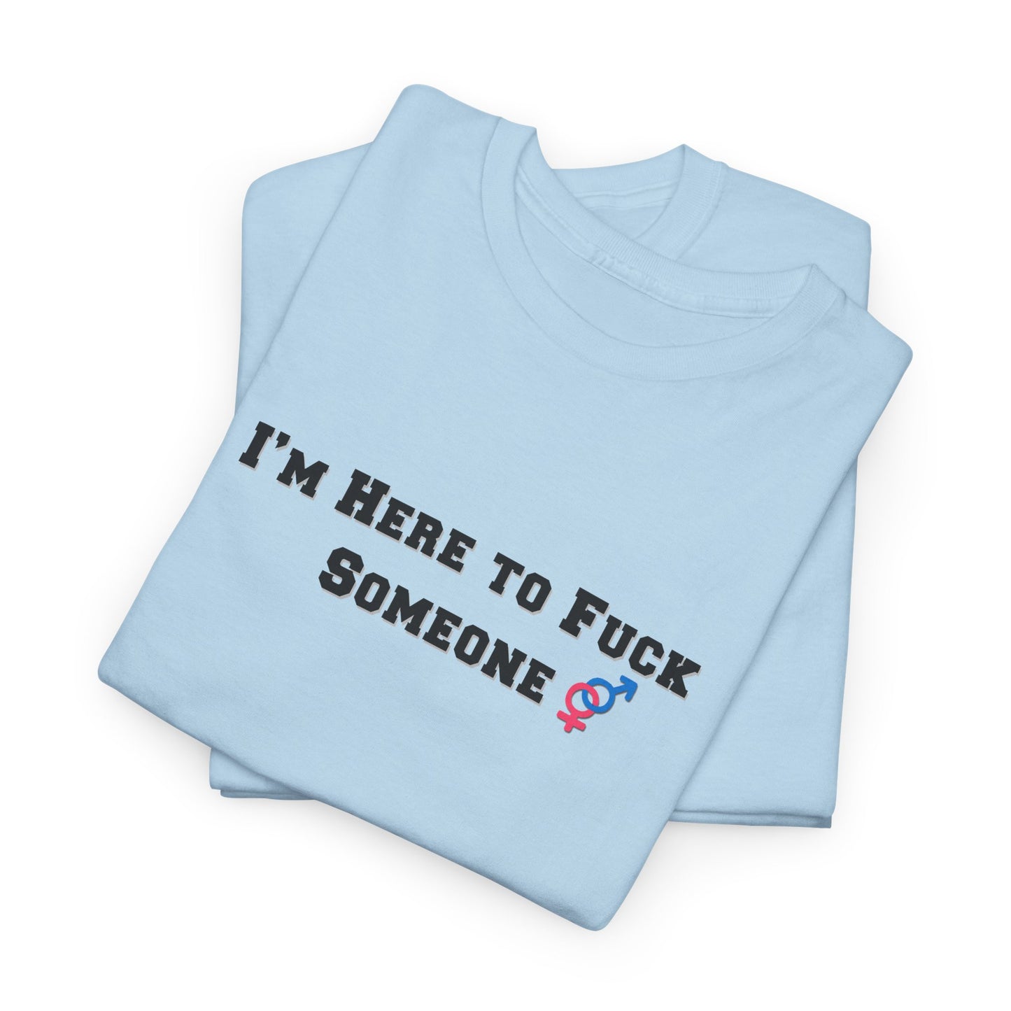I'm Here to F$ck Someone Shirt