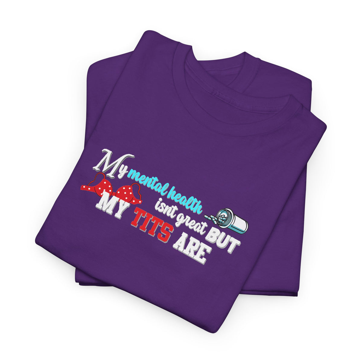 Mental Health isn't Great but Tits Shirt