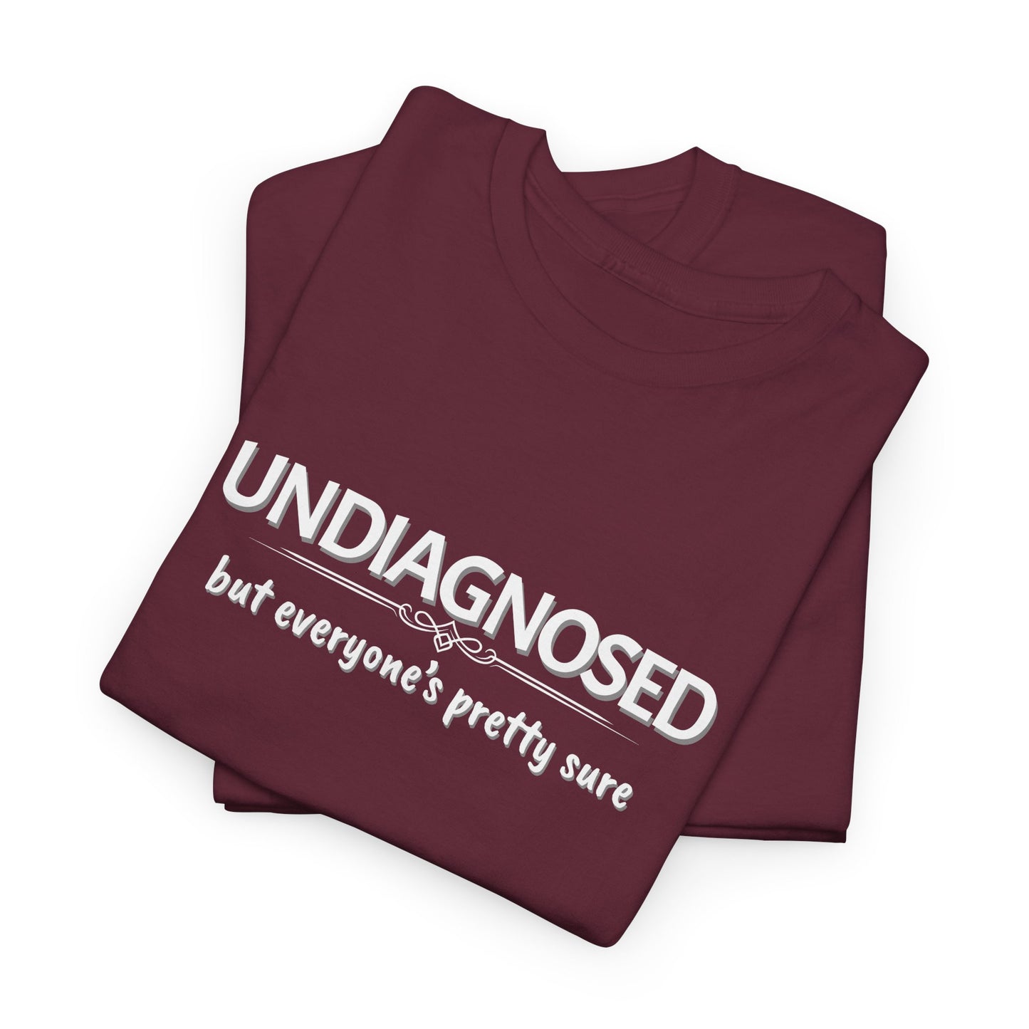 Undiagnosed, but Everyone's Pretty Sure Shirt