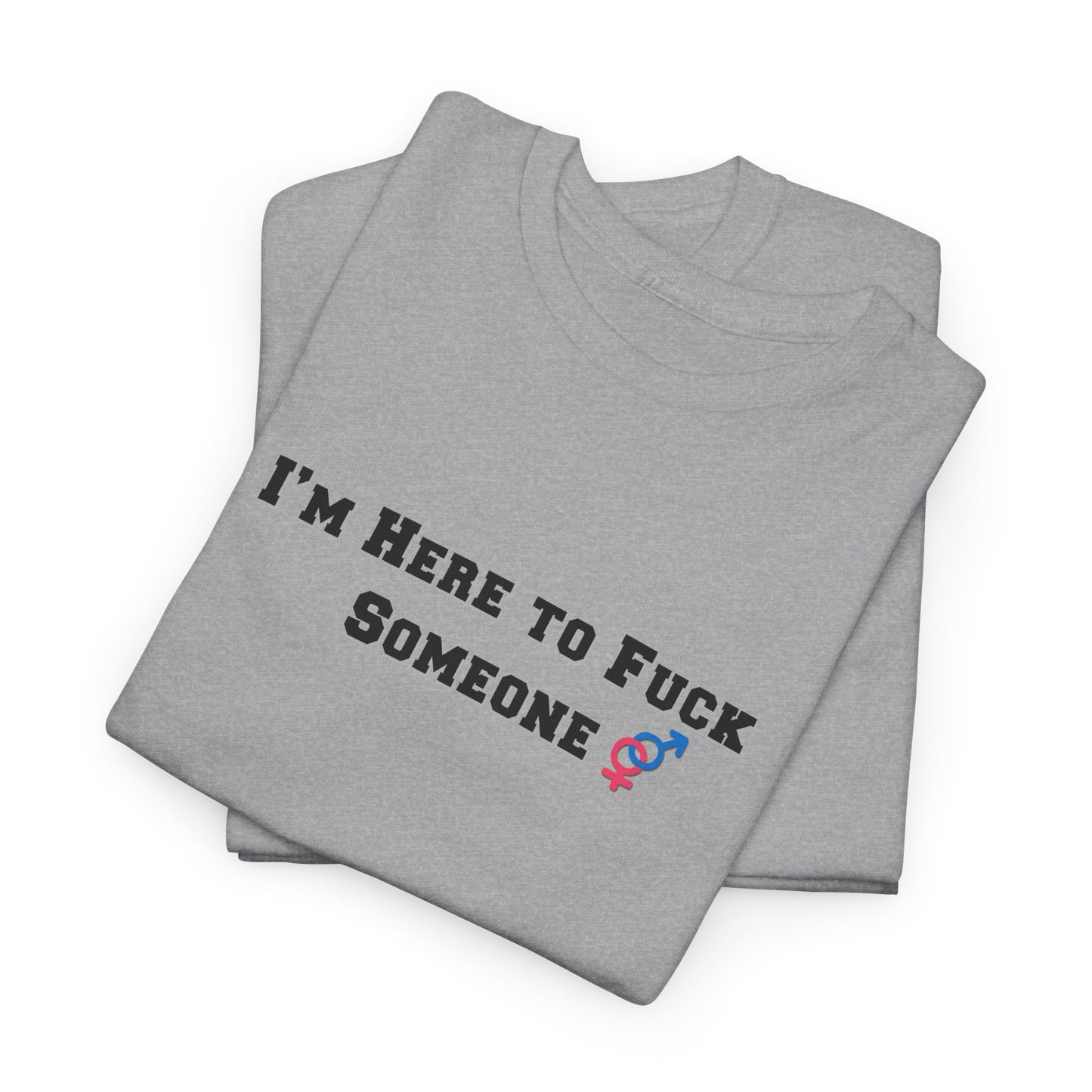 I'm Here to F$ck Someone Shirt