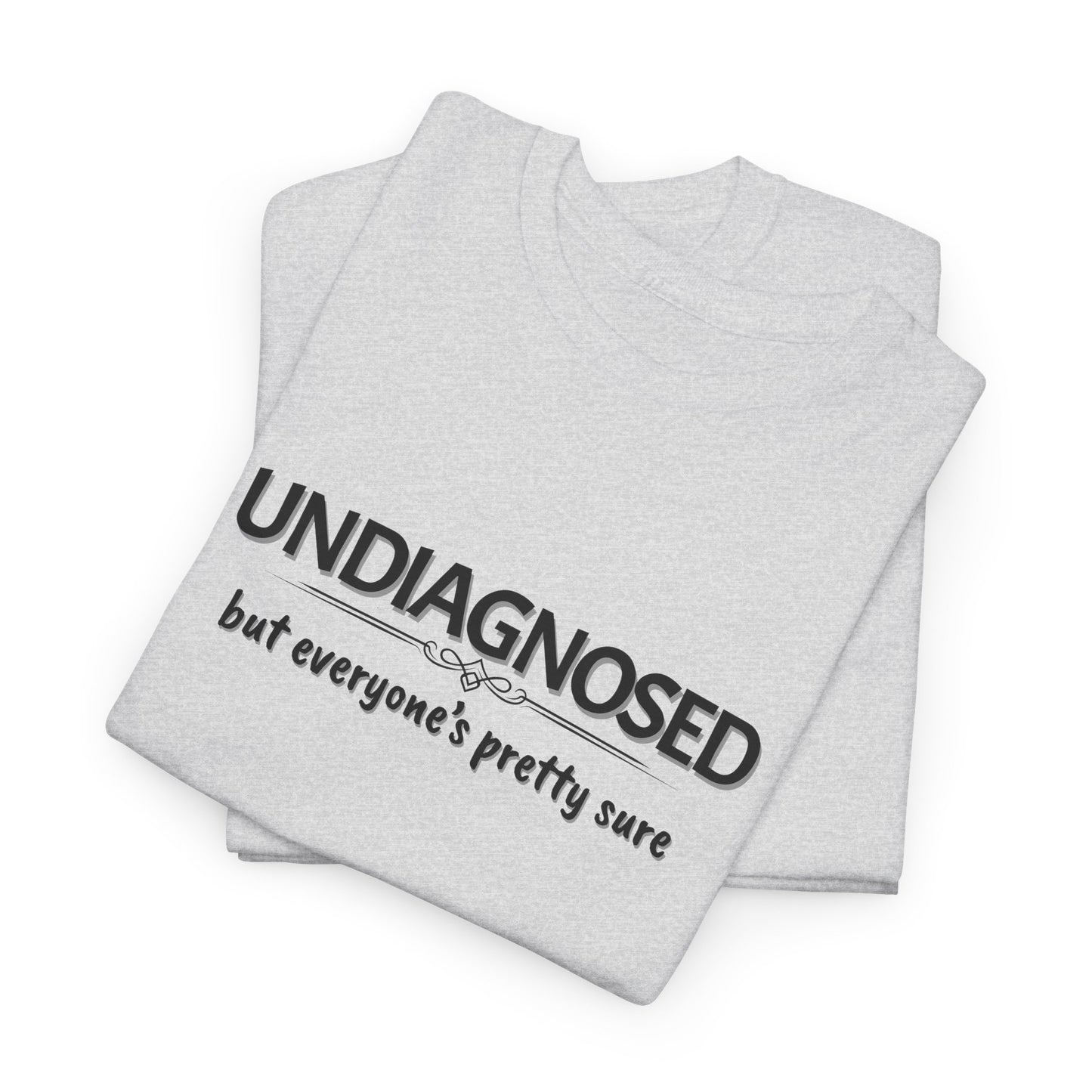 Undiagnosed, but Everyone's Pretty Sure Shirt