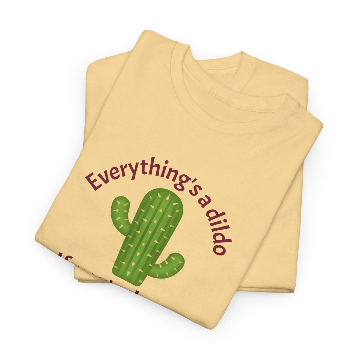 Everything's a Dildo,  Just Be Brave T-Shirt