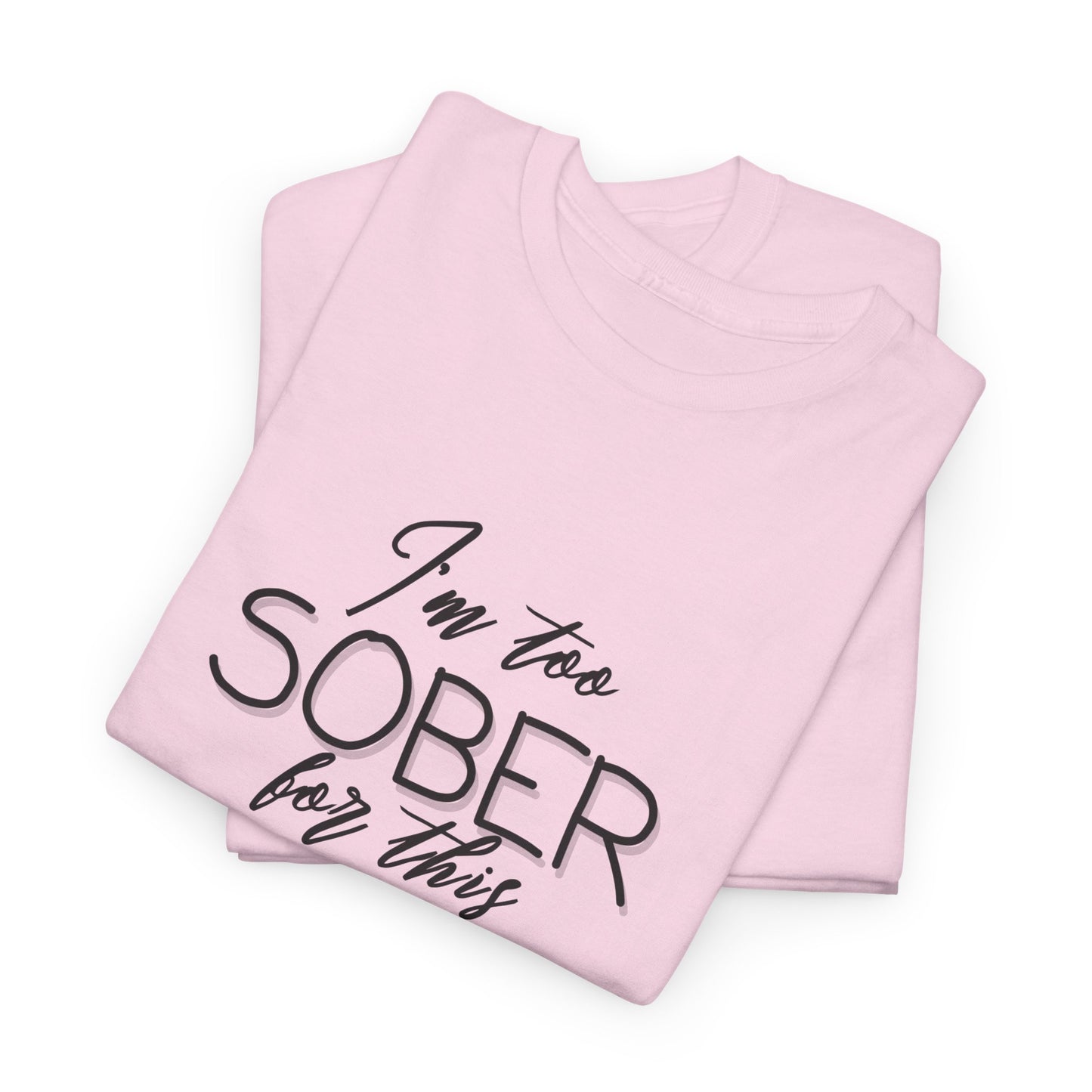 I'm too Sober For This - Shirt
