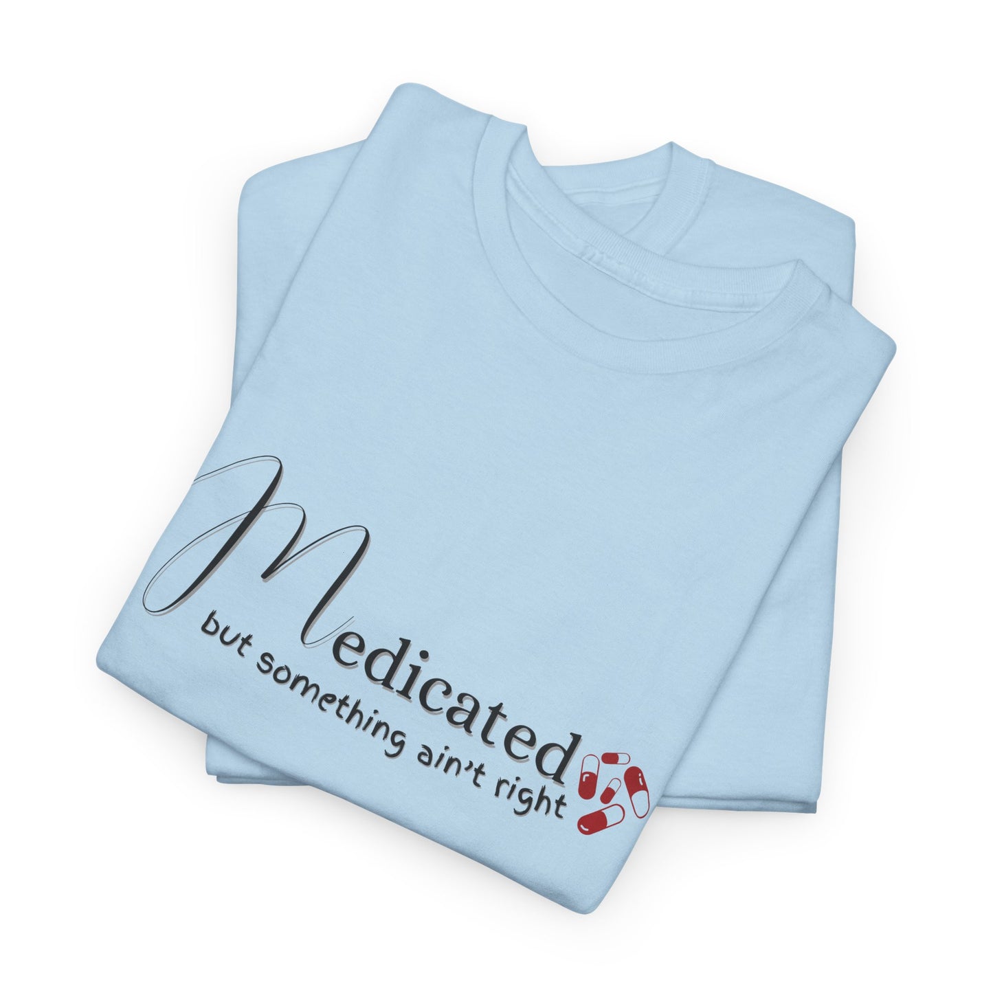 Medicated, but Something Aint Right Shirt