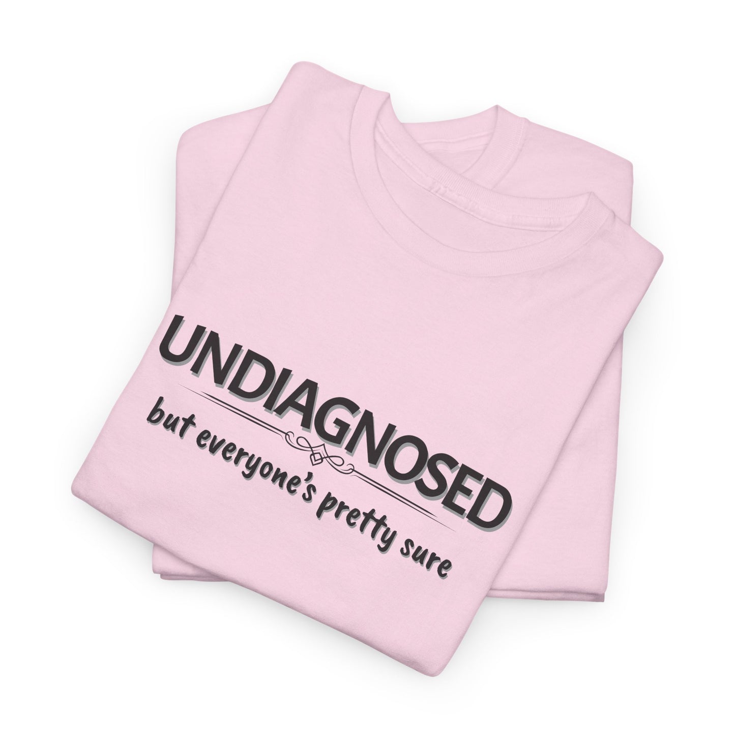 Undiagnosed, but Everyone's Pretty Sure Shirt