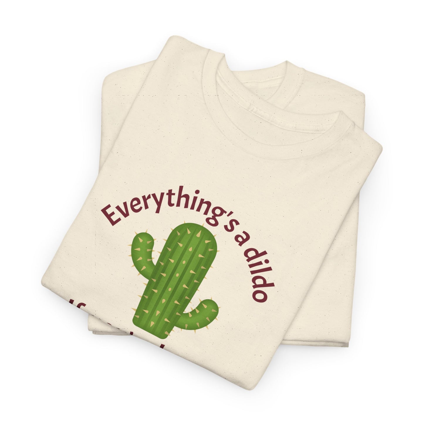 Everything's a Dildo,  Just Be Brave T-Shirt