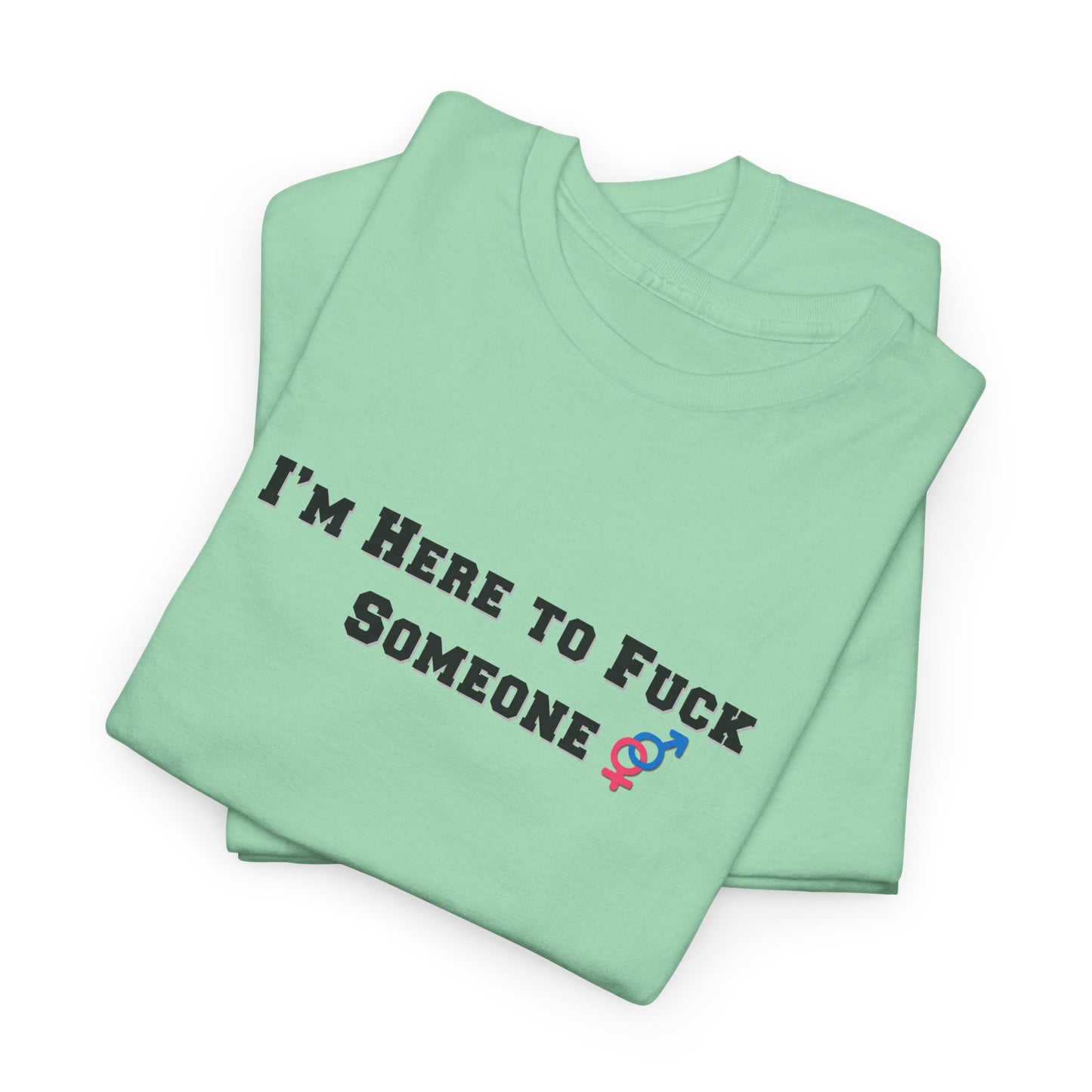 I'm Here to F$ck Someone Shirt