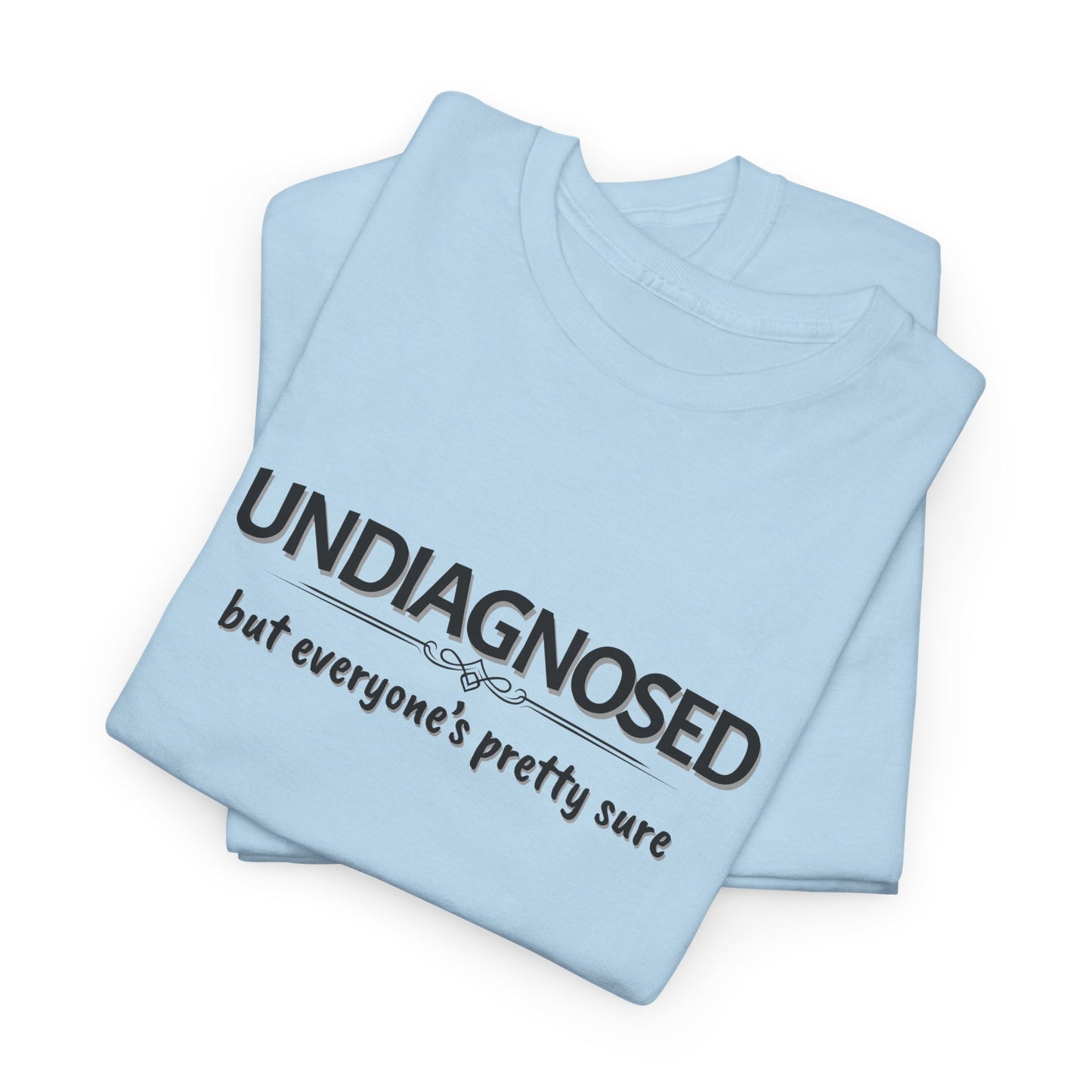 Undiagnosed, but Everyone's Pretty Sure Shirt
