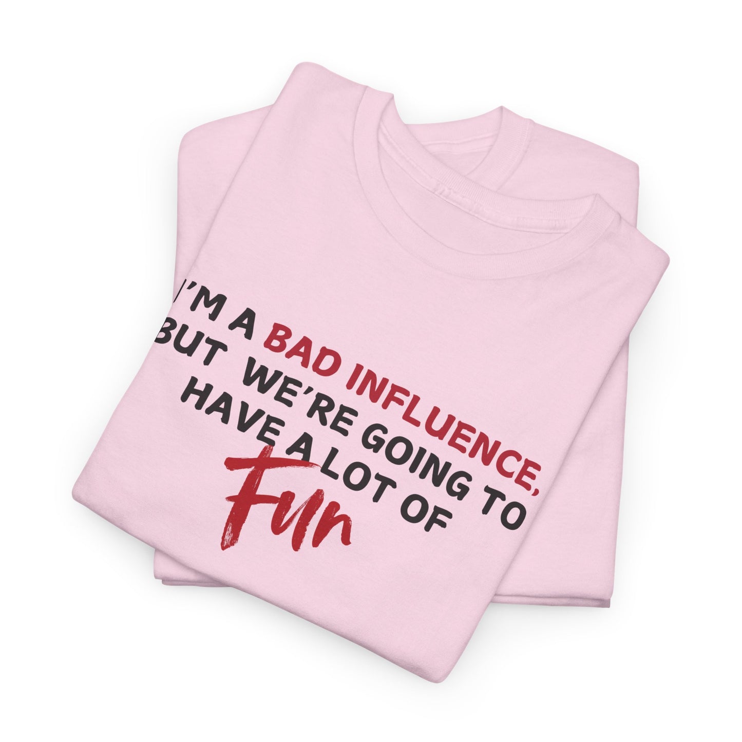 Bad Influence, But Lots of Fun Shirt