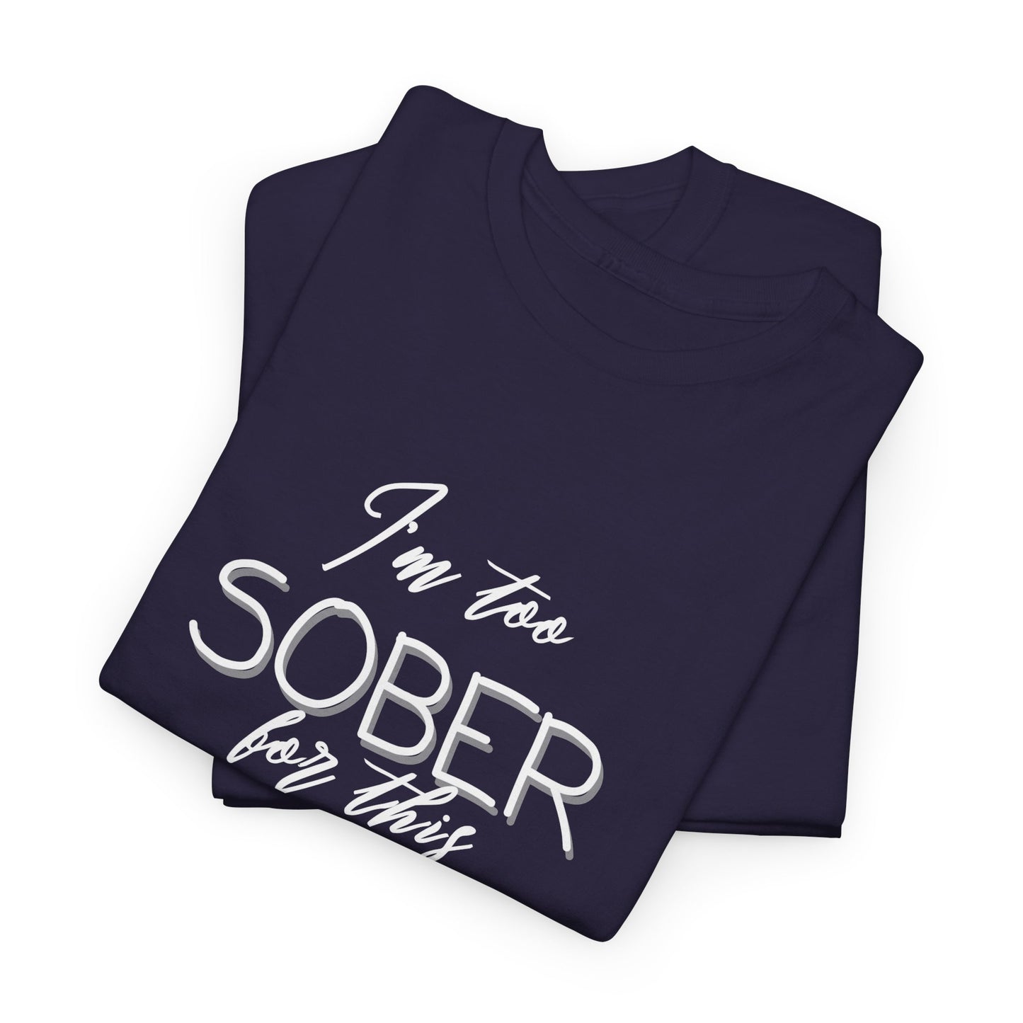 I'm too Sober For This - Shirt