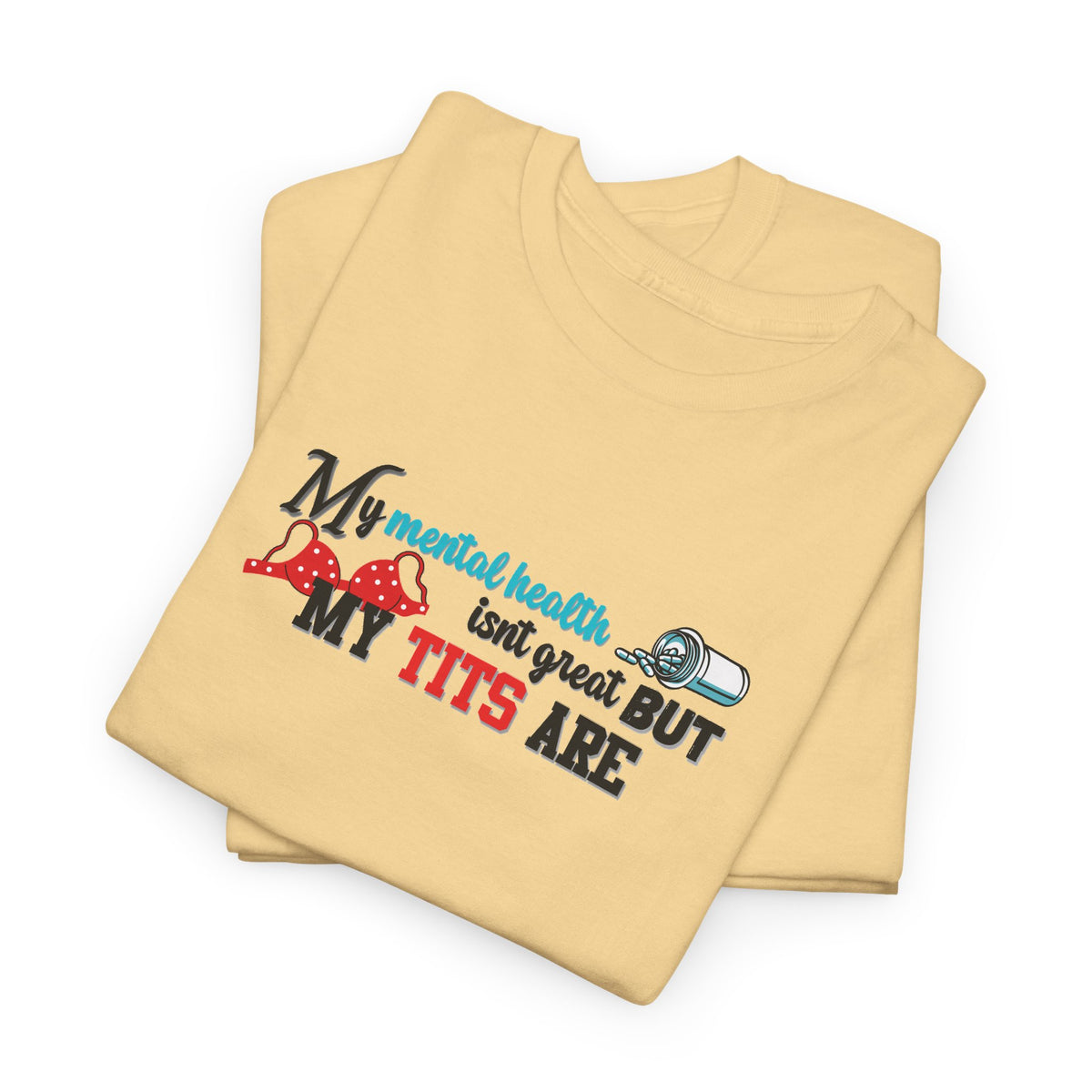 Mental Health isn't Great but Tits Shirt