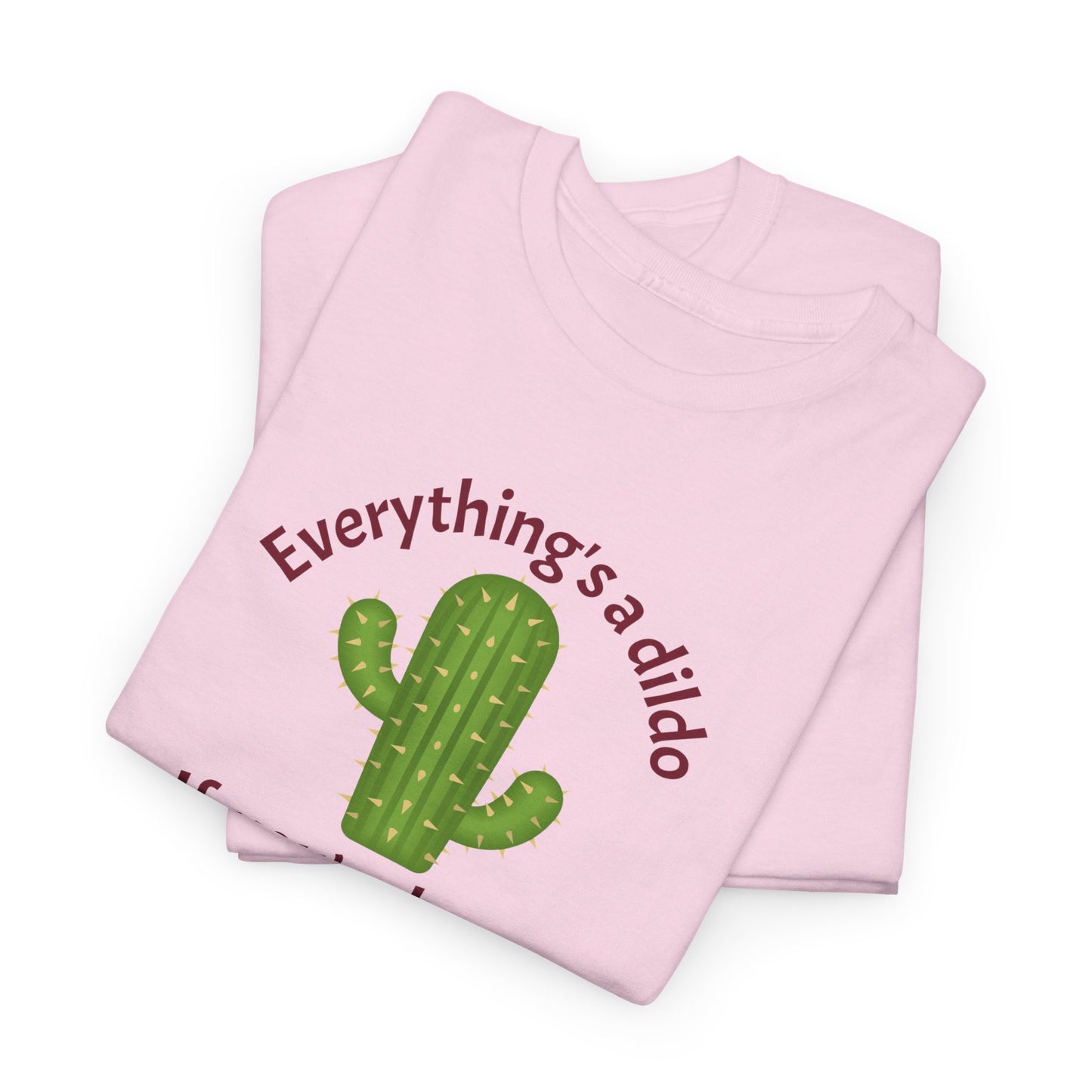 Everything's a Dildo,  Just Be Brave T-Shirt