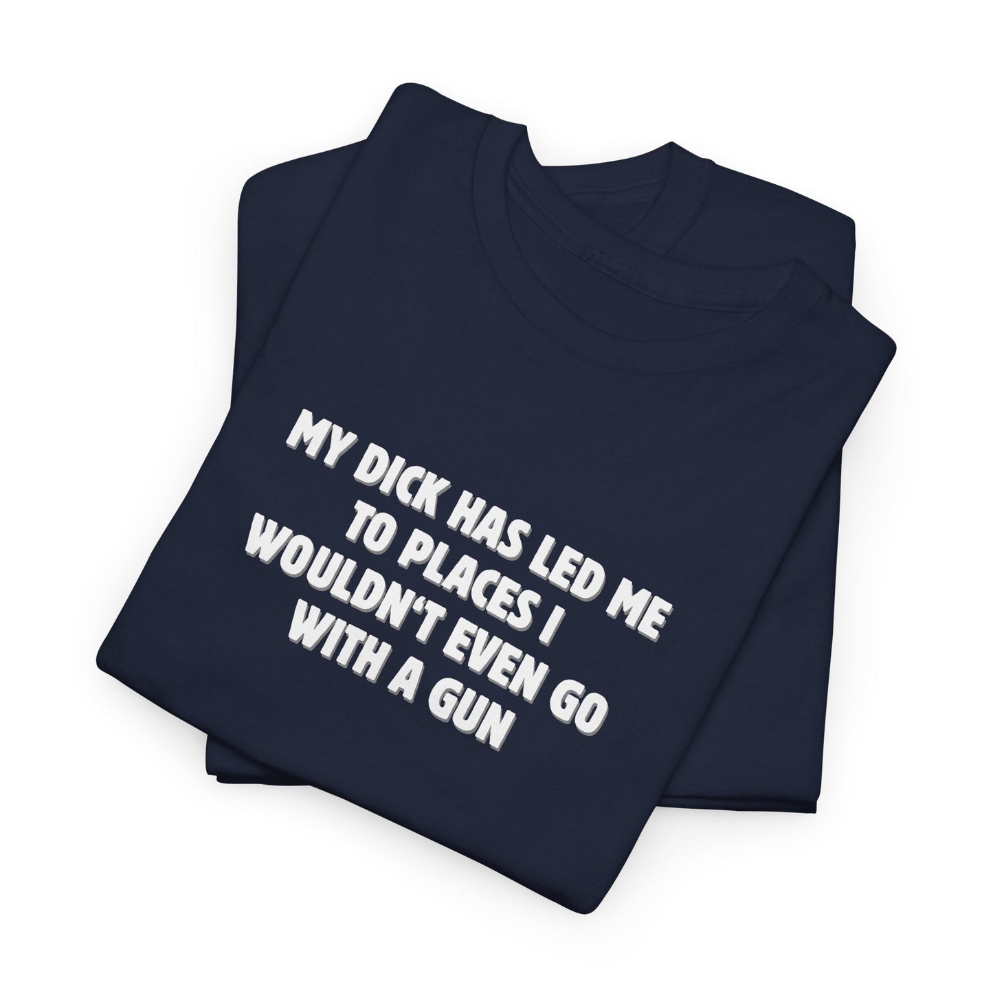 My Dick Has Led Me Shirt
