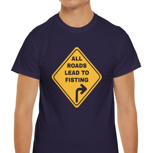 All Roads Lead to Fisting Shirt