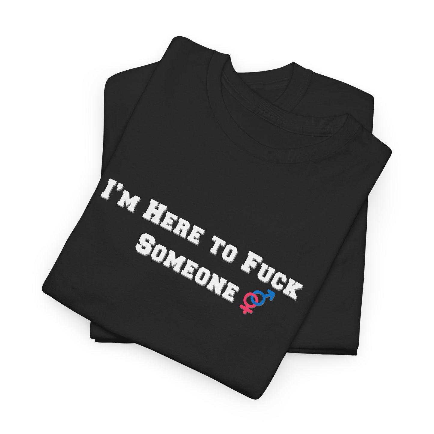 I'm Here to F$ck Someone Shirt