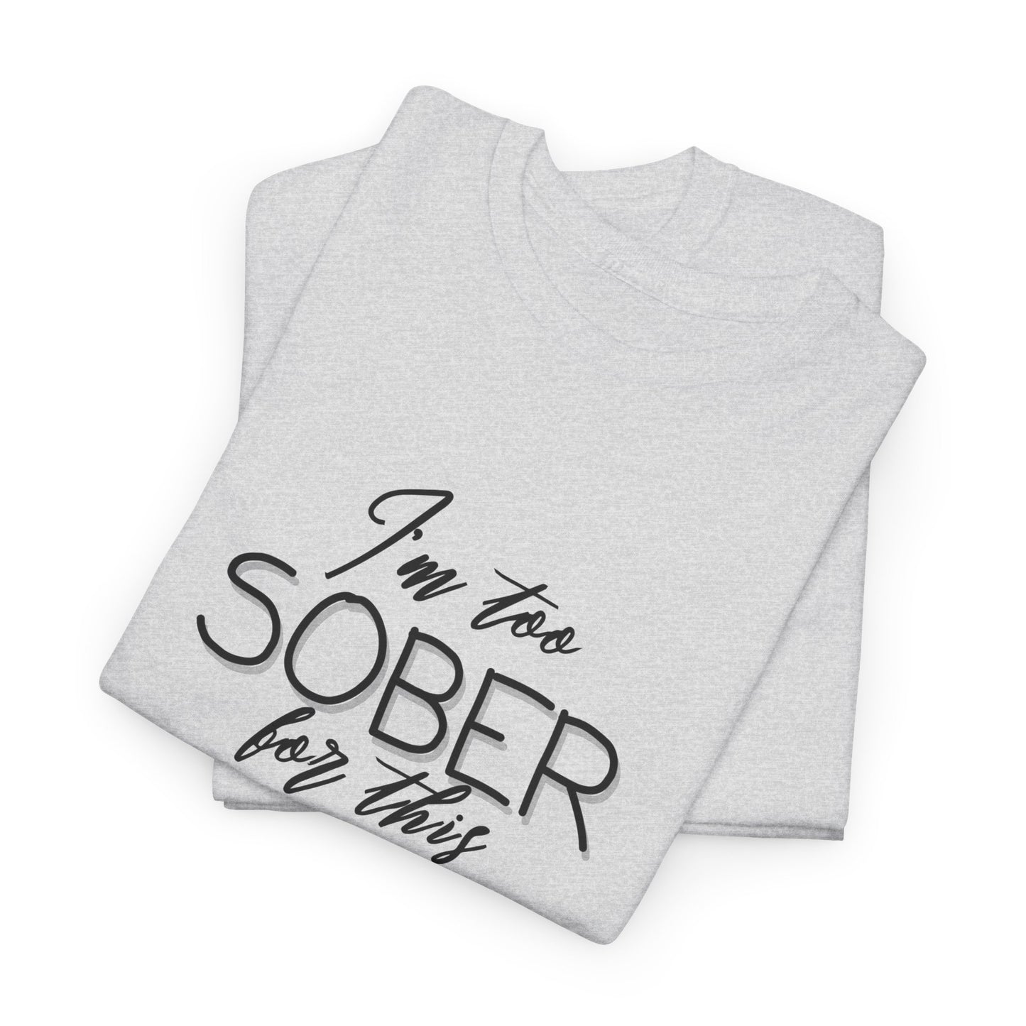 I'm too Sober For This - Shirt