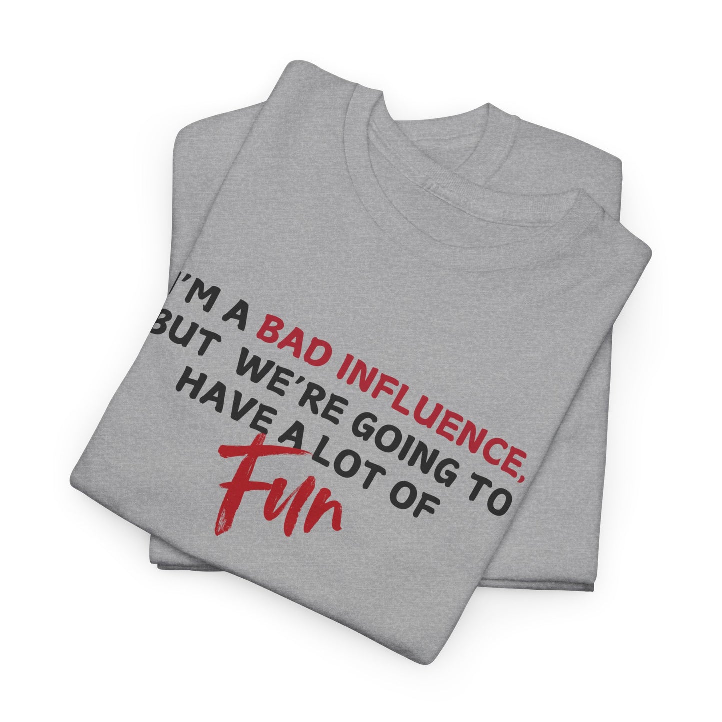 Bad Influence, But Lots of Fun Shirt