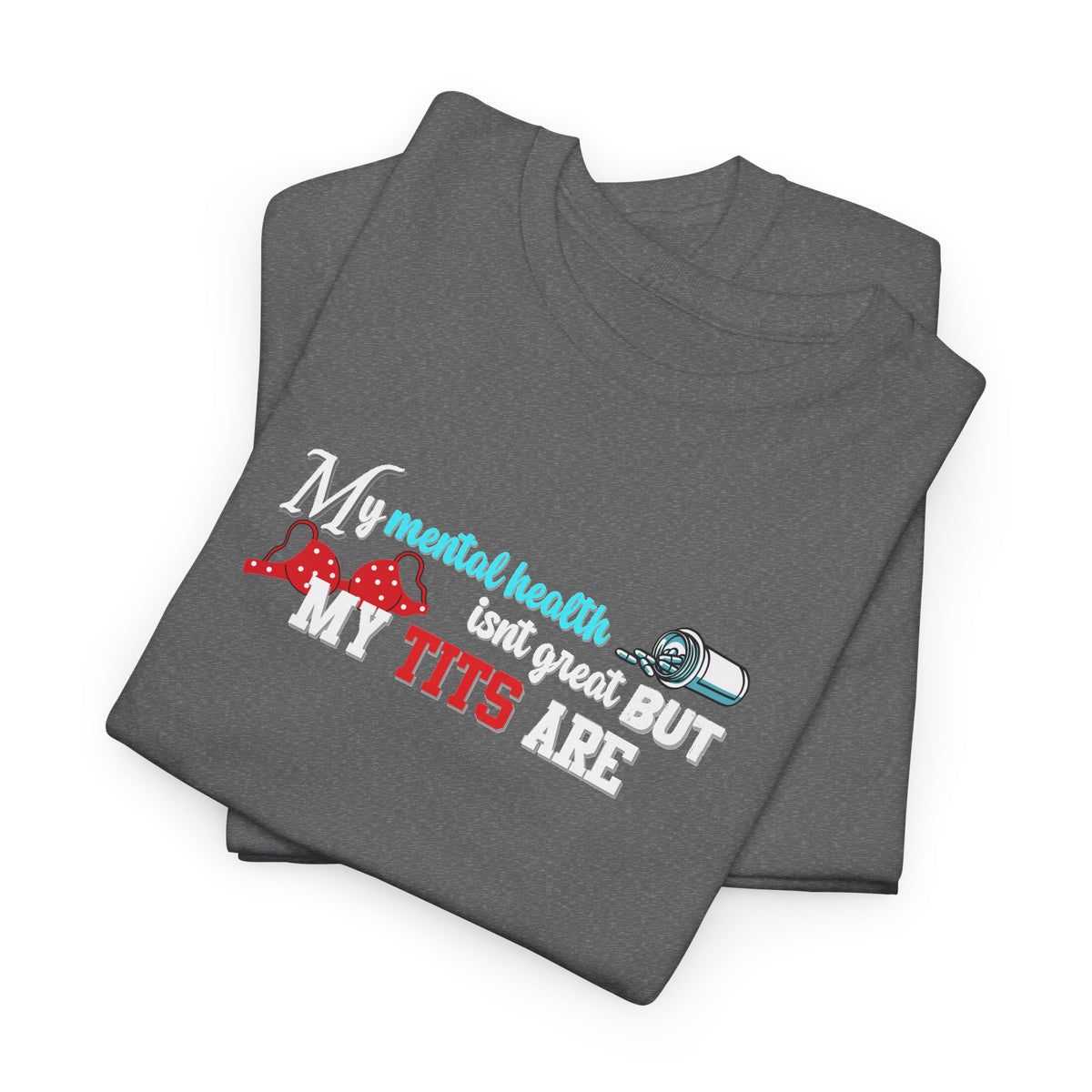 Mental Health isn't Great but Tits Shirt