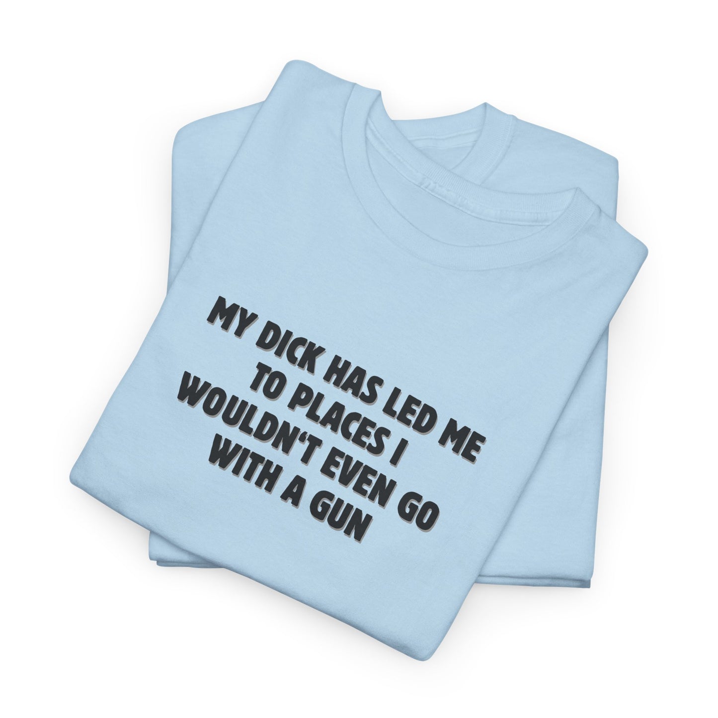 My Dick Has Led Me Shirt