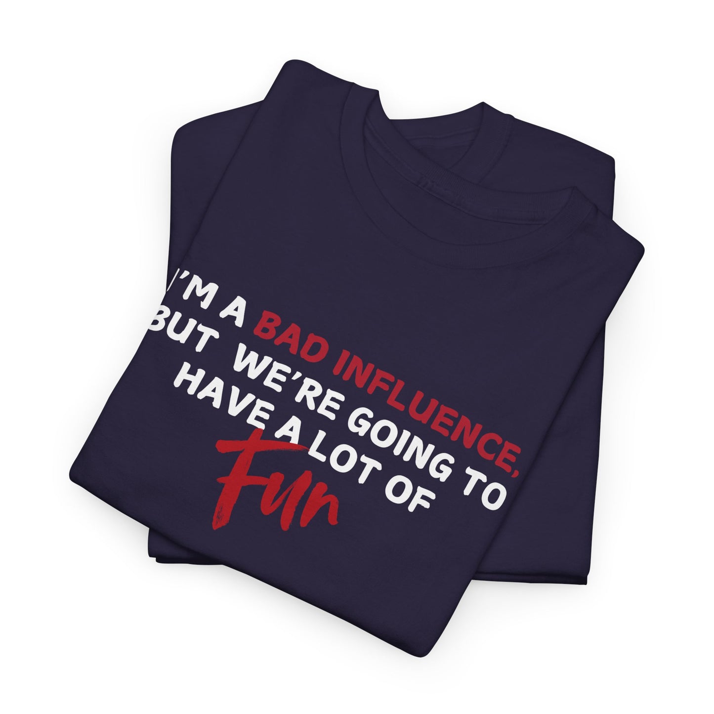 Bad Influence, But Lots of Fun Shirt