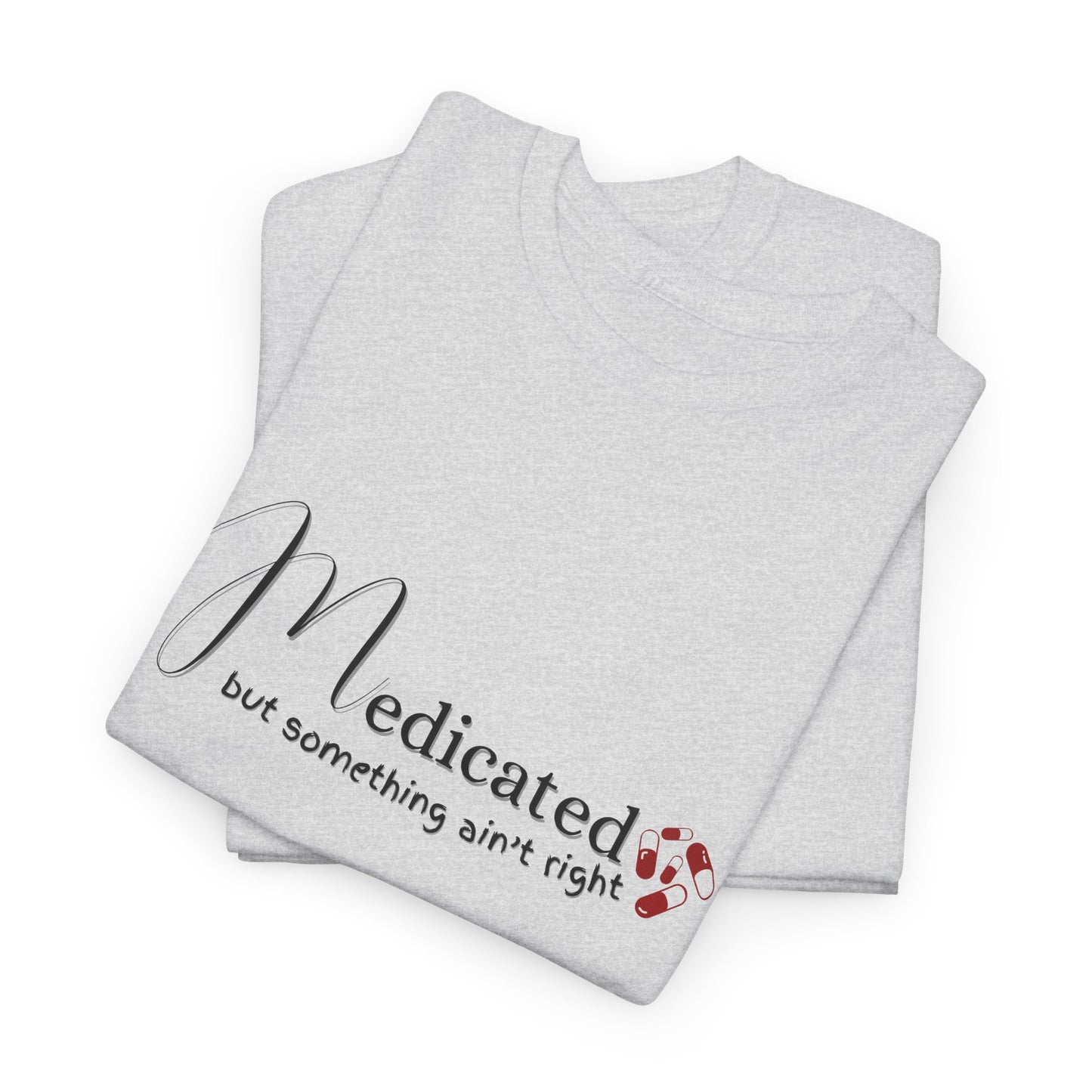 Medicated, but Something Aint Right Shirt