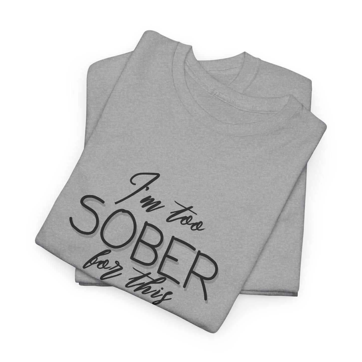 I'm too Sober For This - Shirt