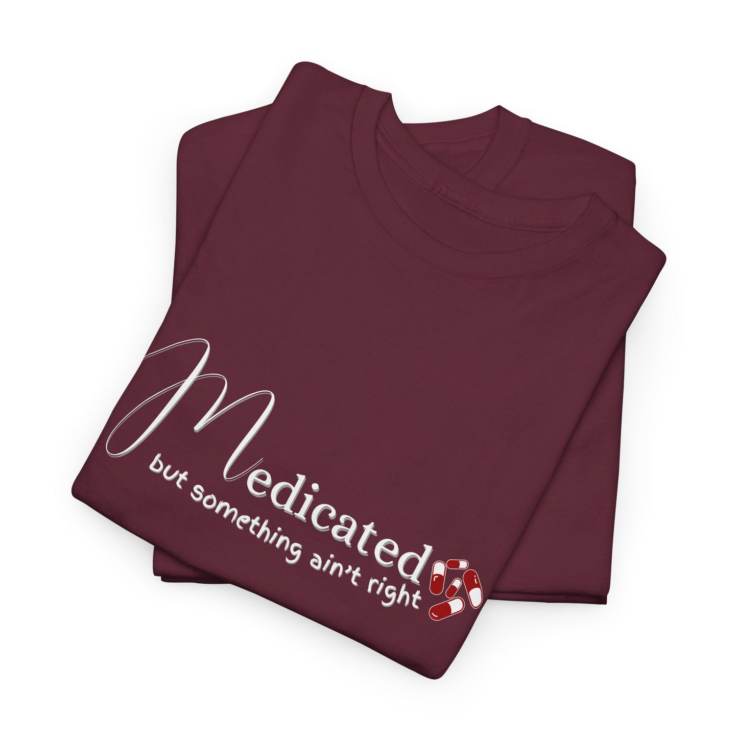 Medicated, but Something Aint Right Shirt