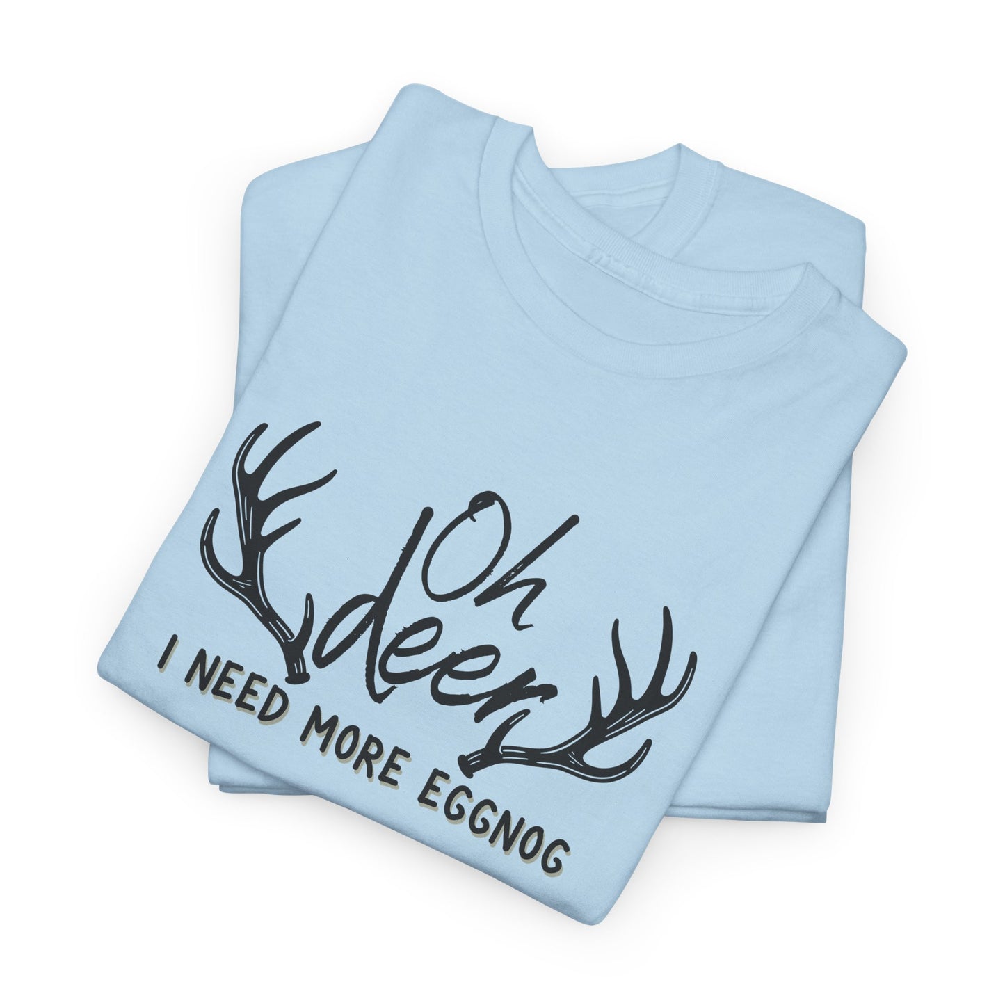 Oh Deer, I Need More Eggnog Shirt