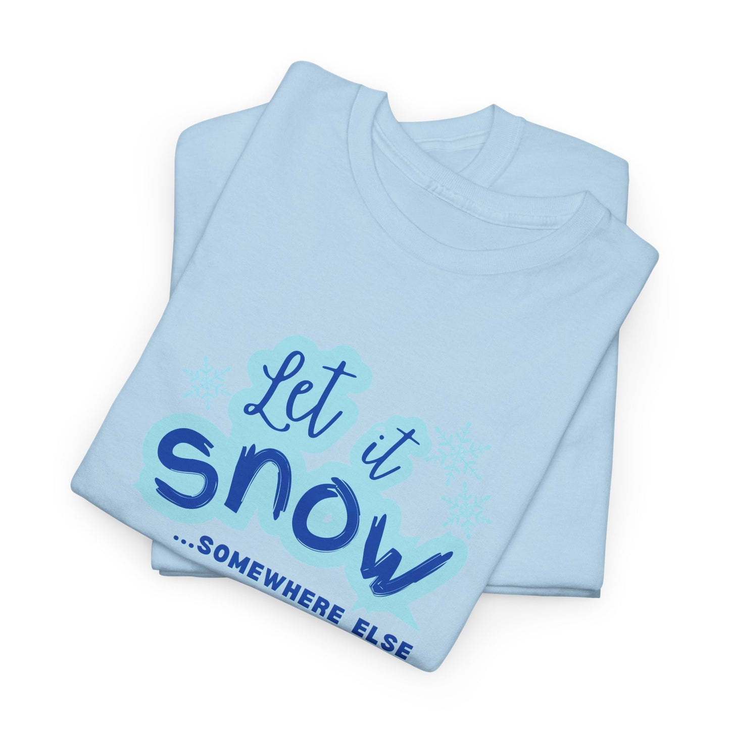 Let it Snow...Someplace Else Shirt