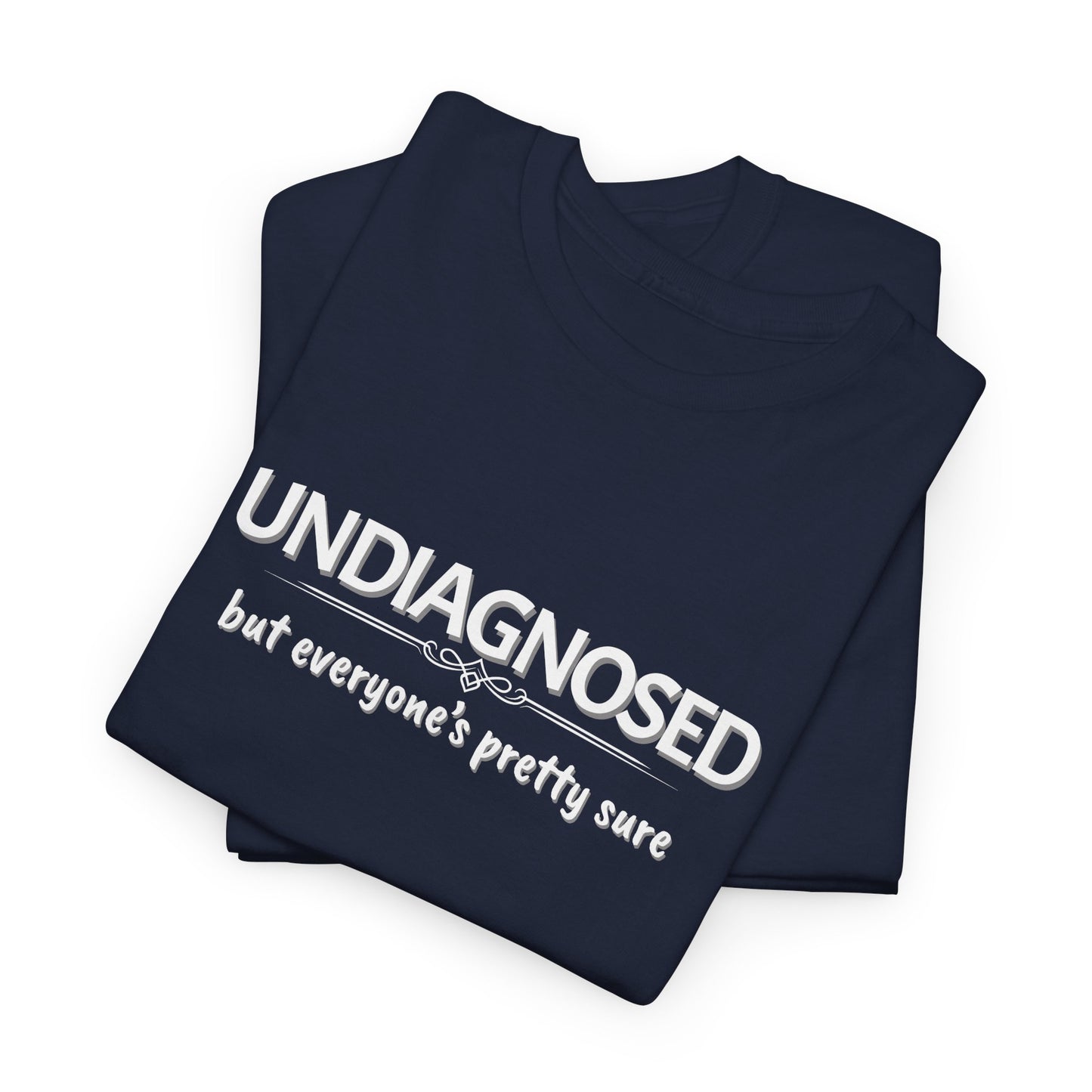 Undiagnosed, but Everyone's Pretty Sure Shirt