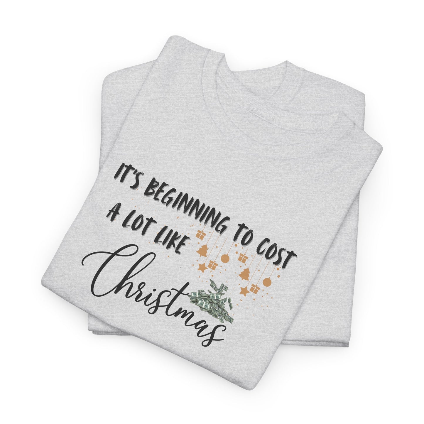It's Beginning to Cost a lot Like Christmas - Shirt