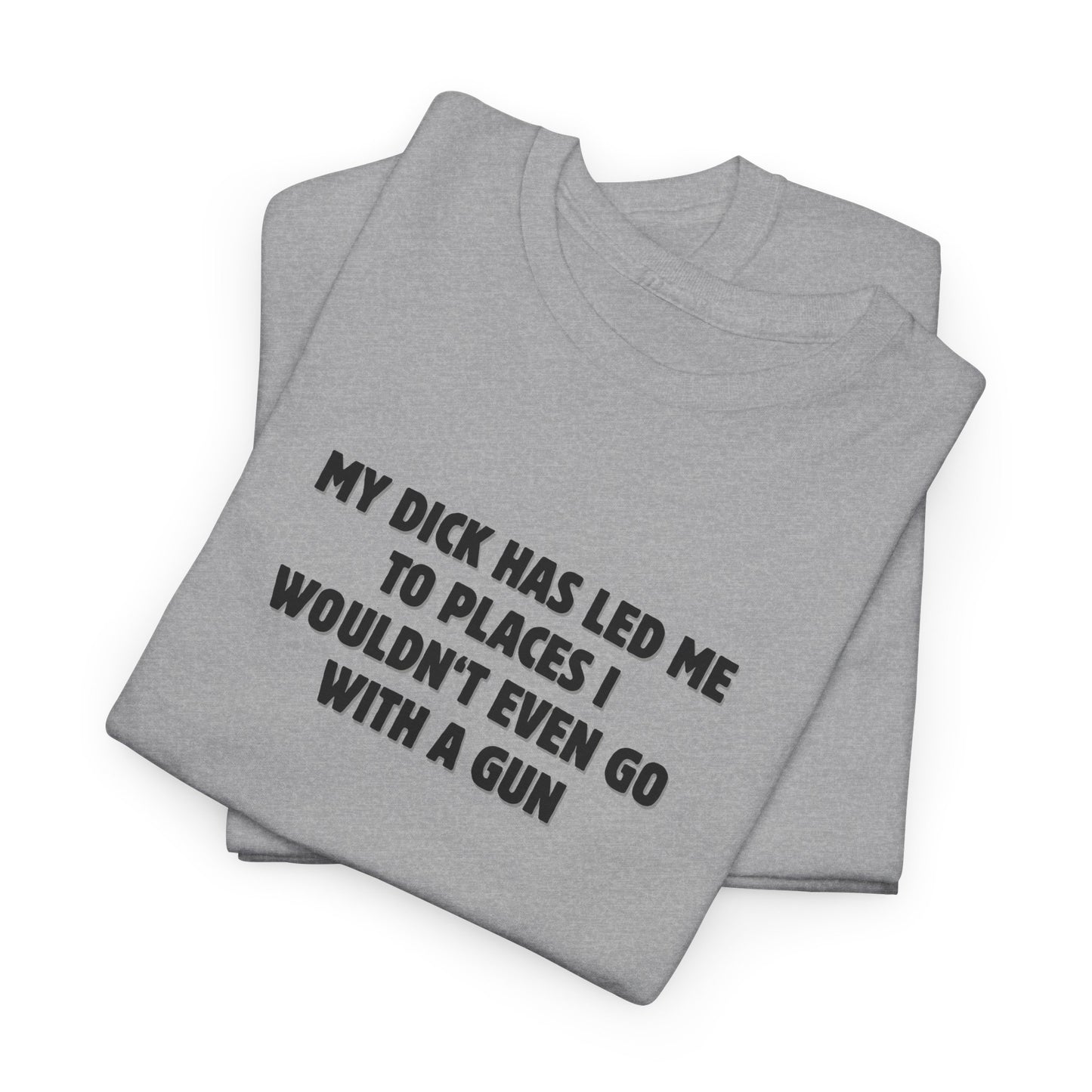 My Dick Has Led Me Shirt