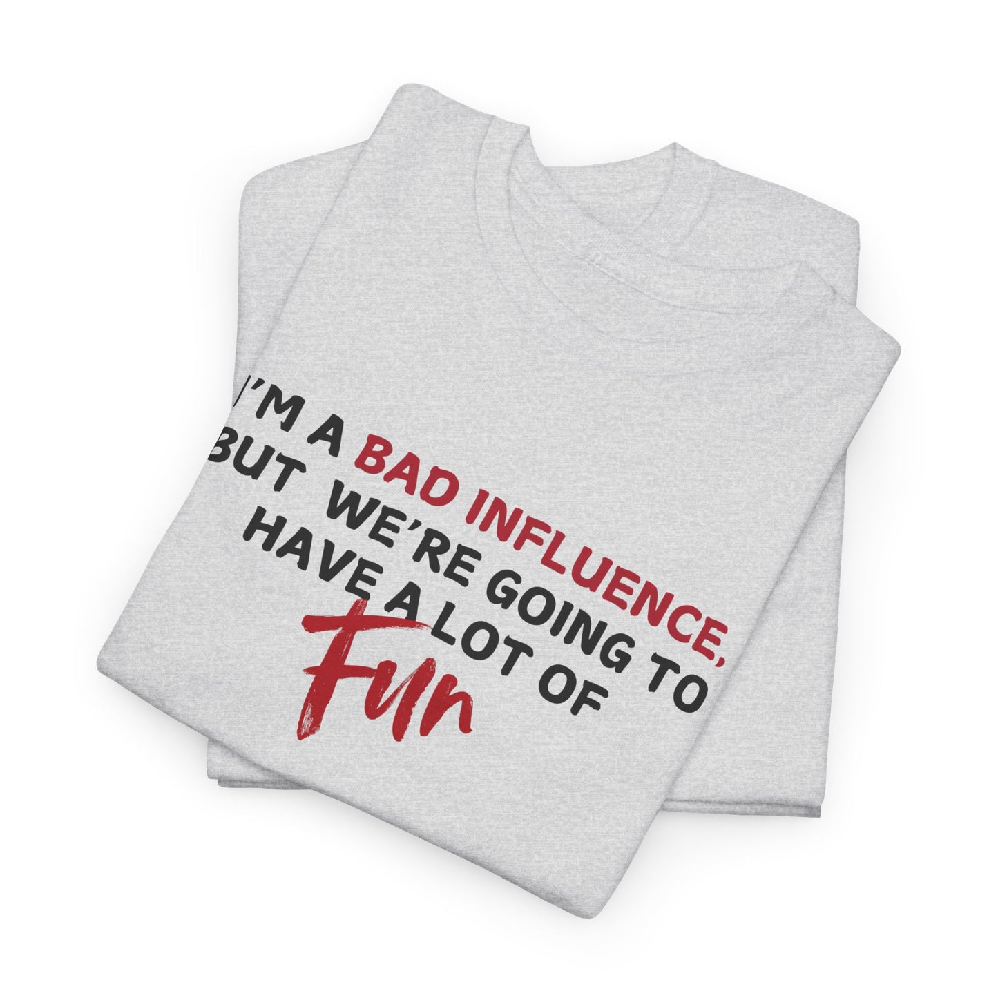 Bad Influence, But Lots of Fun Shirt