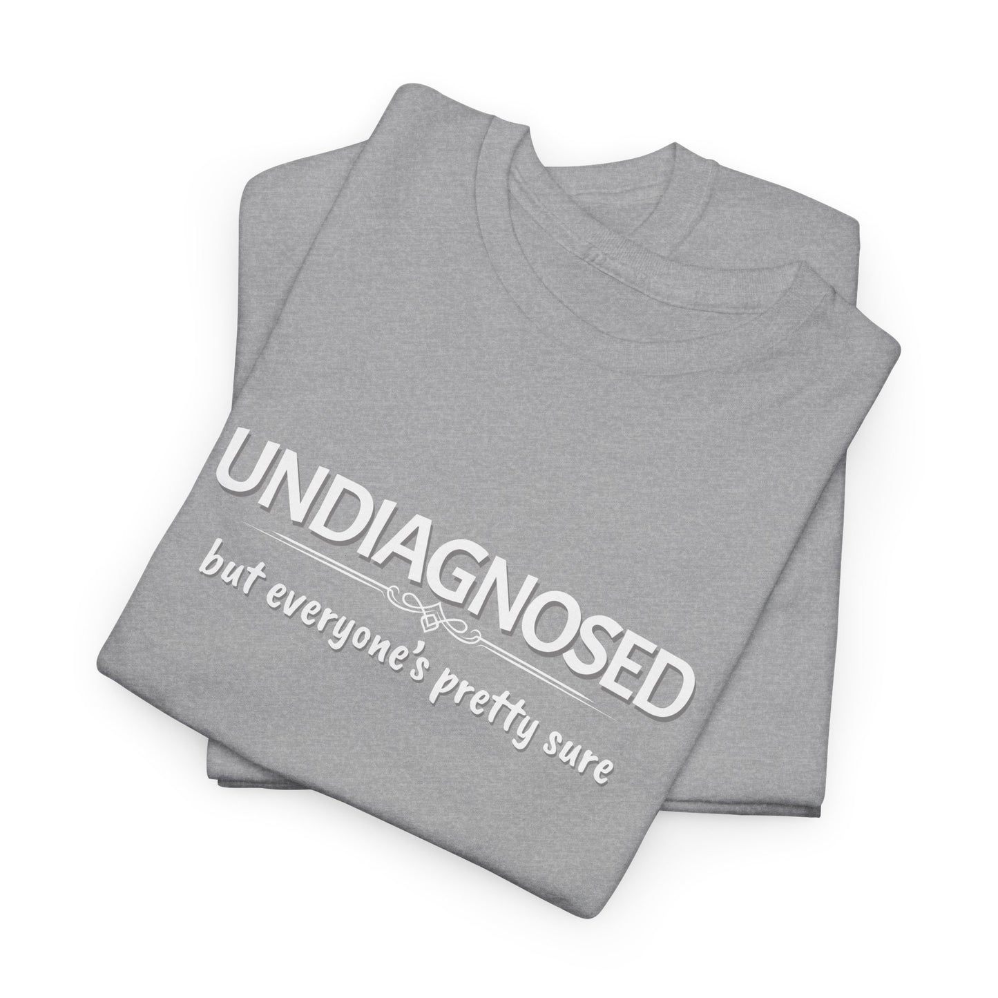 Undiagnosed, but Everyone's Pretty Sure Shirt