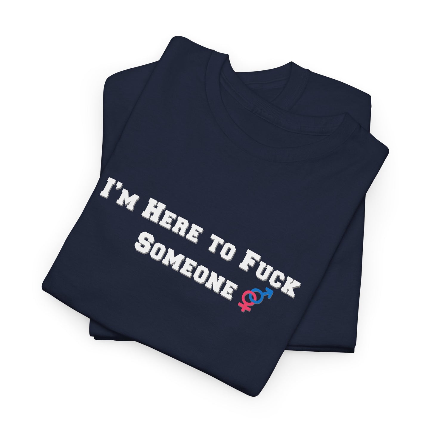 I'm Here to F$ck Someone Shirt