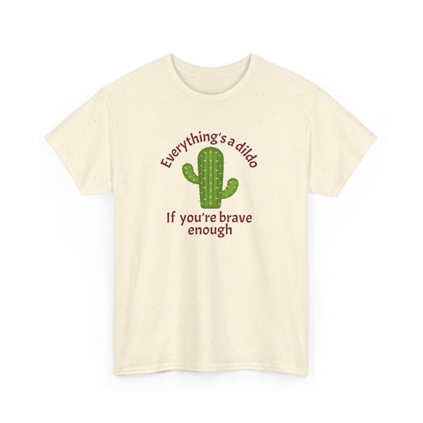 Everything's a Dildo,  Just Be Brave T-Shirt