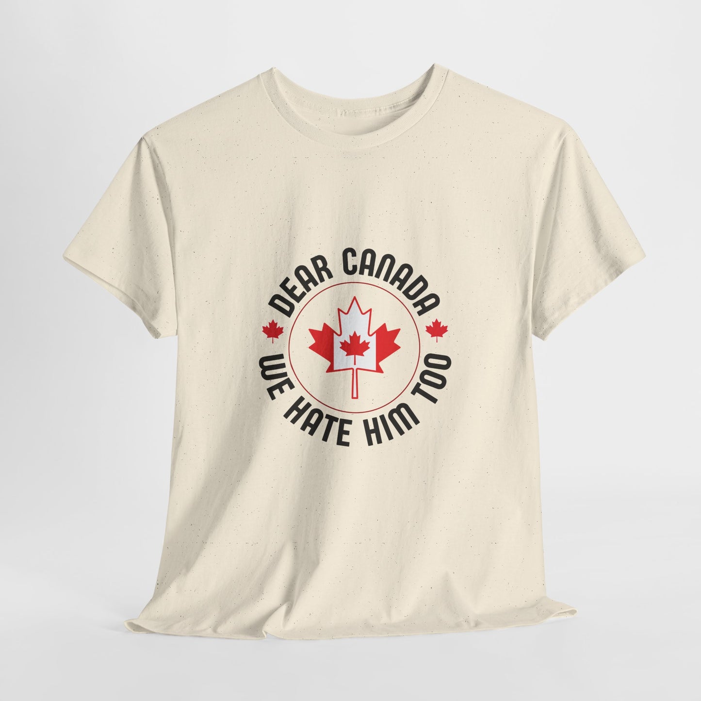 Dear Canada, We Hate Him Too - Heavy Cotton T-Shirt