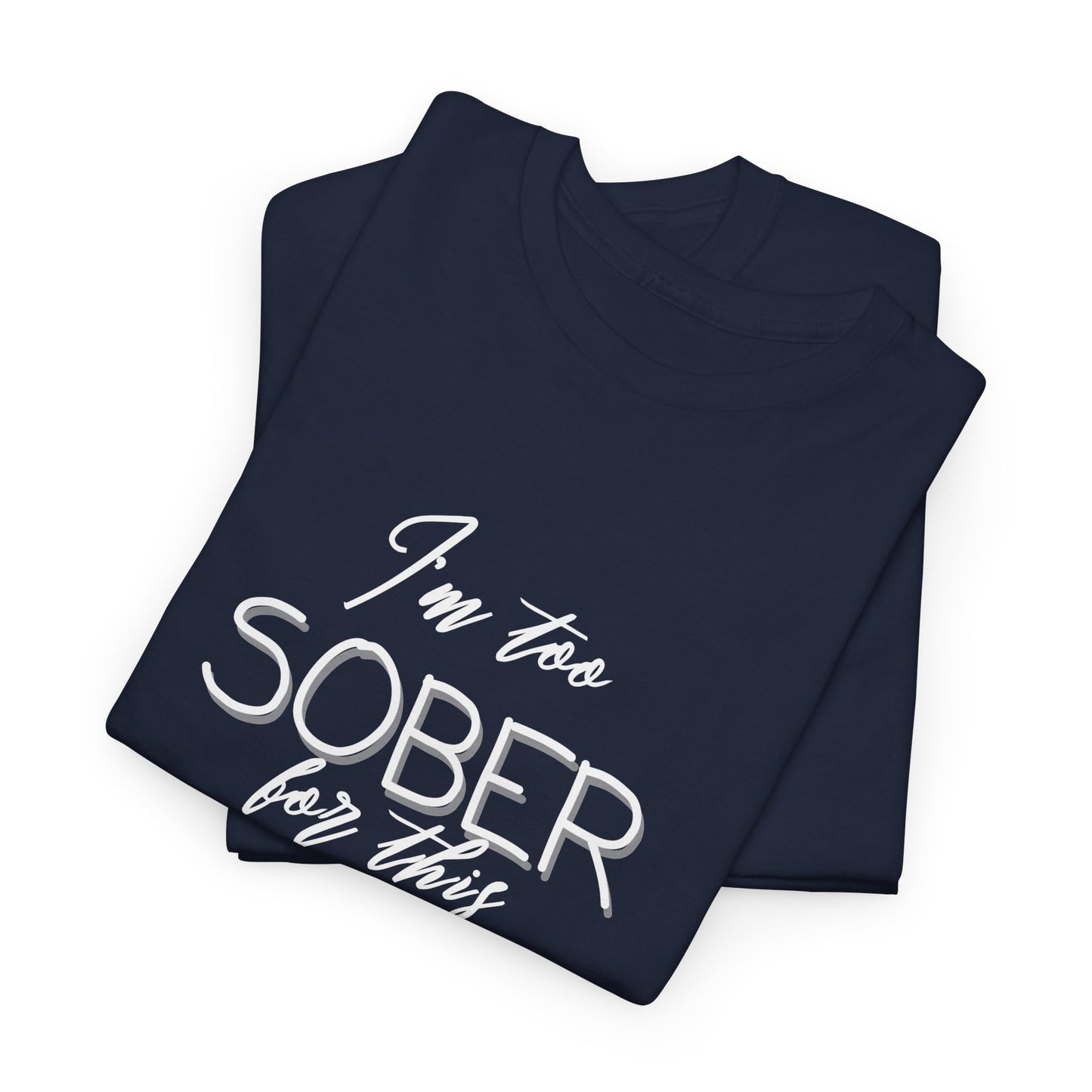 I'm too Sober For This - Shirt