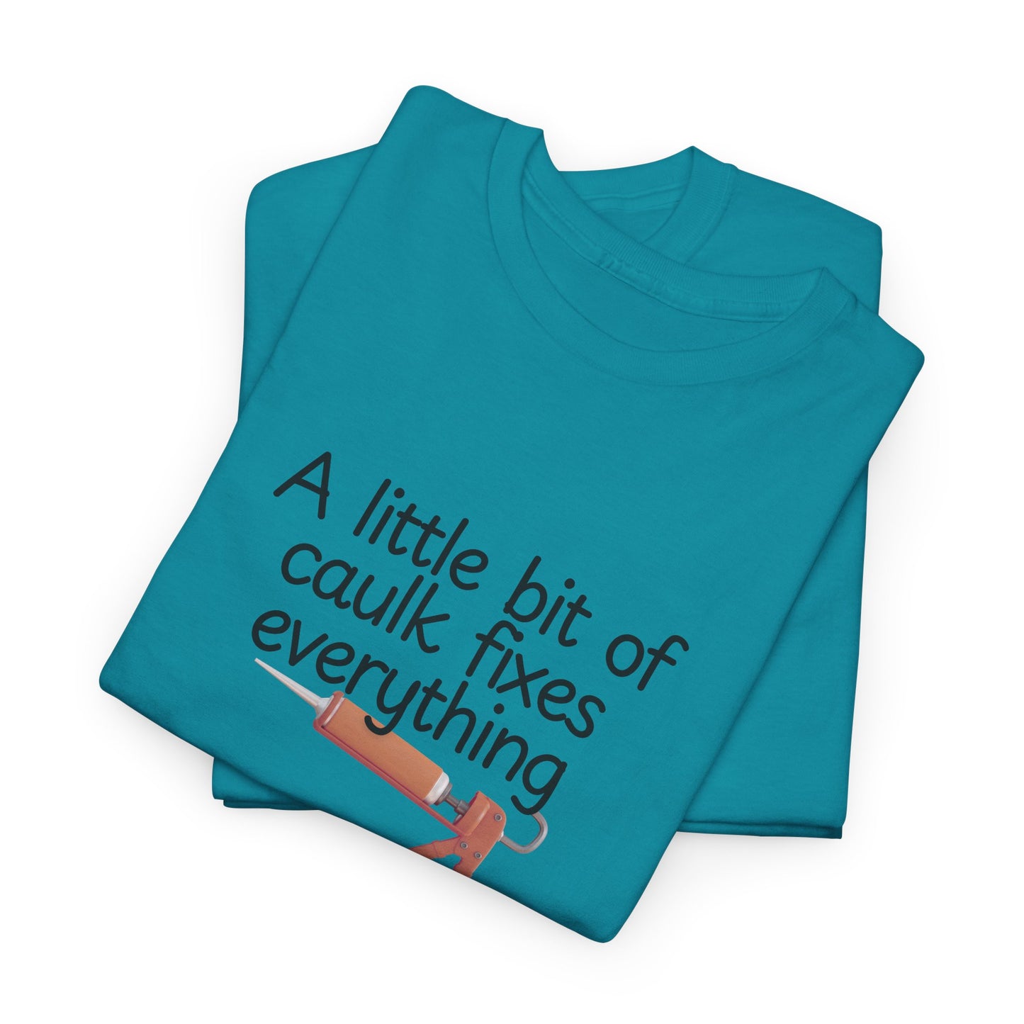 Little Bit of Caulk Fixes Everything Shirt