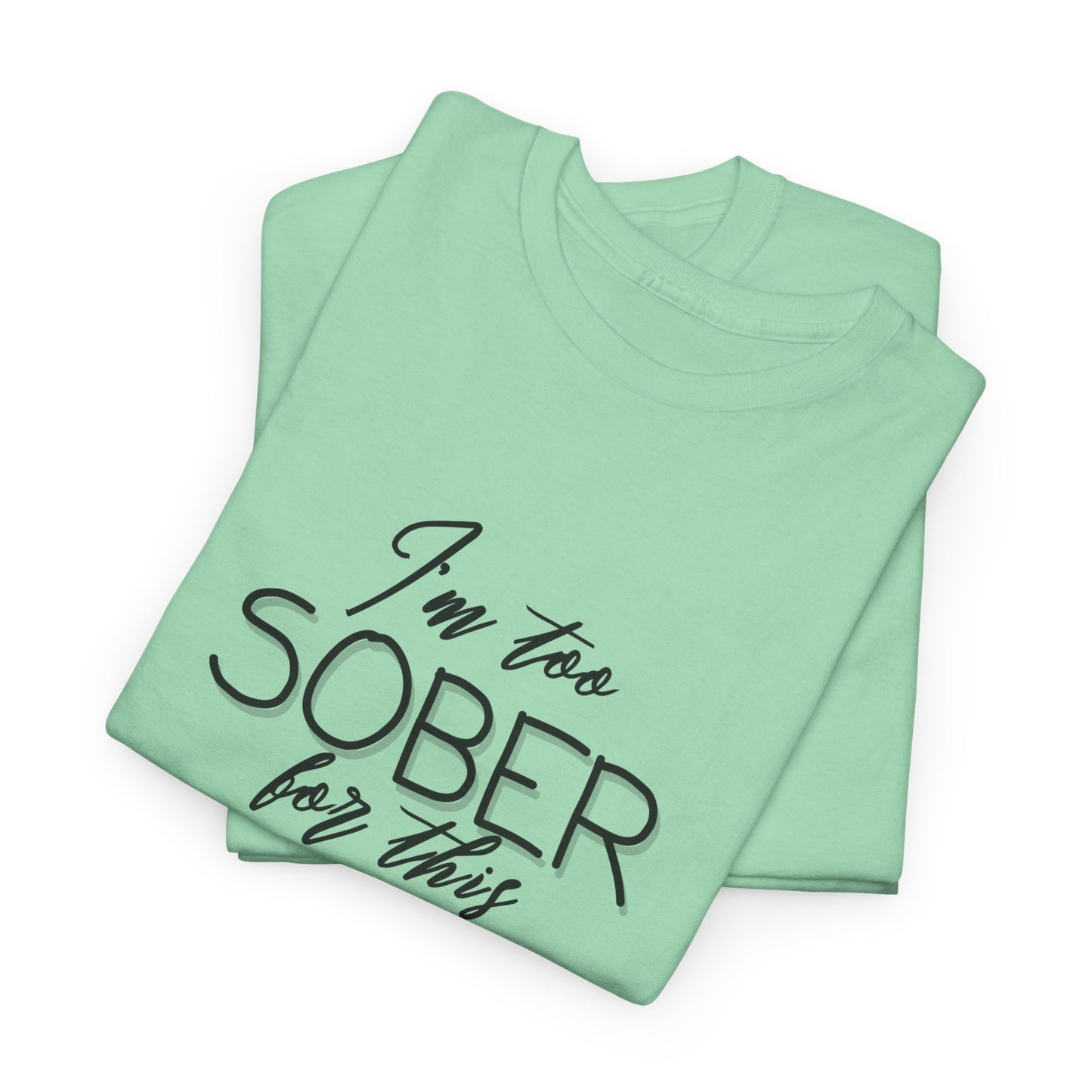 I'm too Sober For This - Shirt